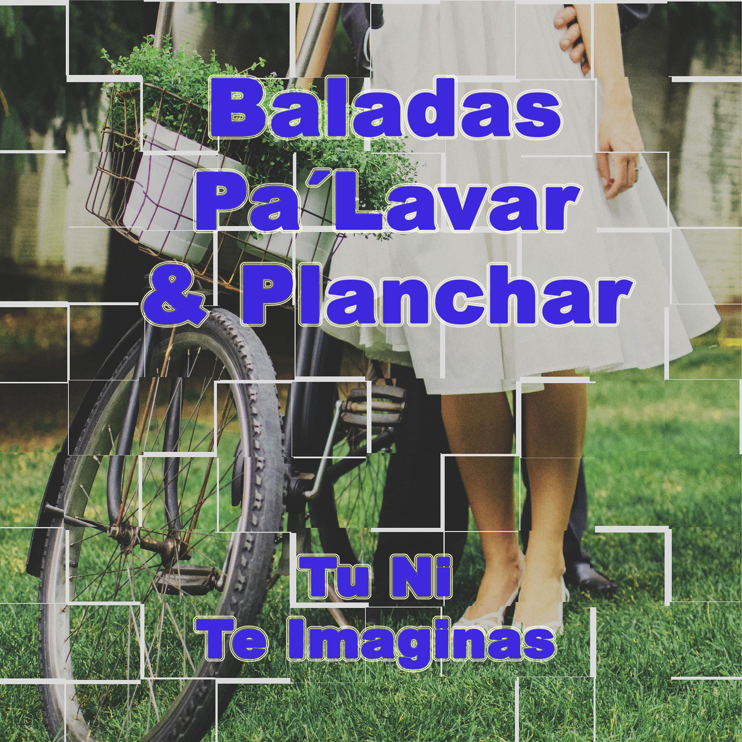 Постер альбома Baladas Pa' Lavar & Planchar: Tu Ni Te Imaginas