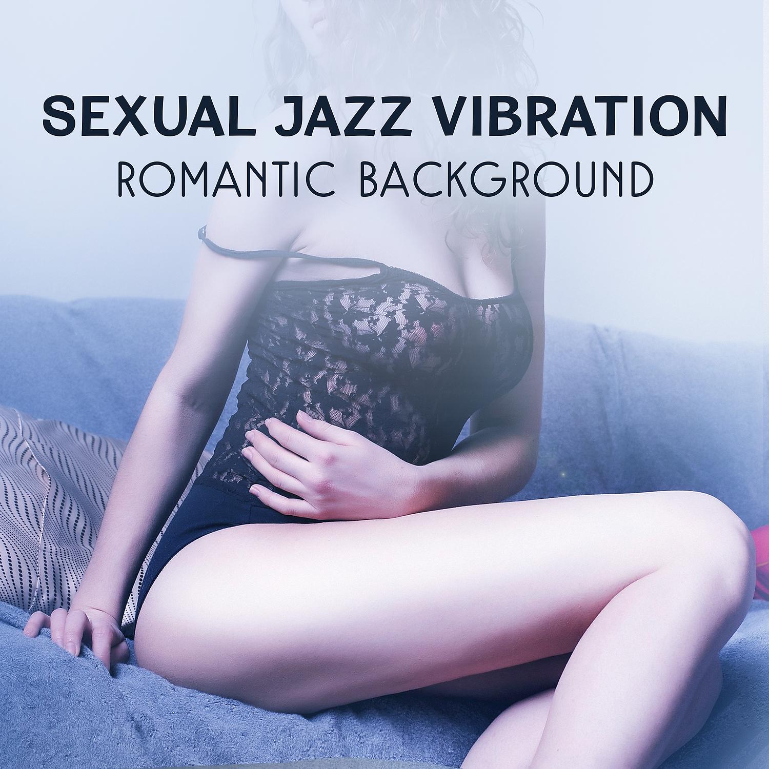 Постер альбома Sexual Jazz Vibration – Romantic Background, Special Day, Dinner for Two, Erotic Massage Before Making Love, Endless Love, Sensual Relaxation Together