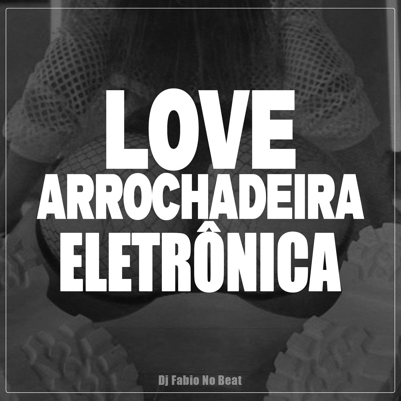 Постер альбома Love Arrochadeira Eletrônica