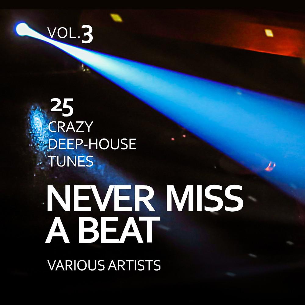 Постер альбома Never Miss a Beat (25 Crazy Deep-House Tunes), Vol. 3