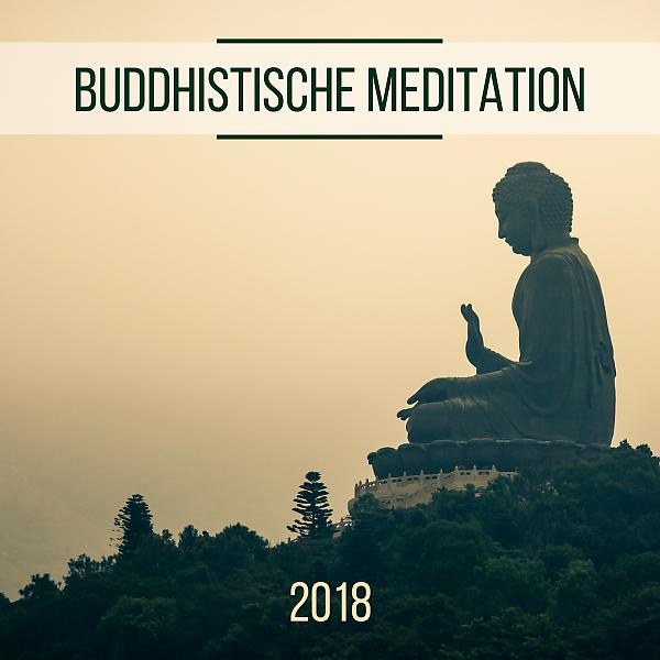 Постер альбома Buddhistische Meditation 2018 - Das Beste an Zen-Musik, um Ihren Geist zu beruhigen