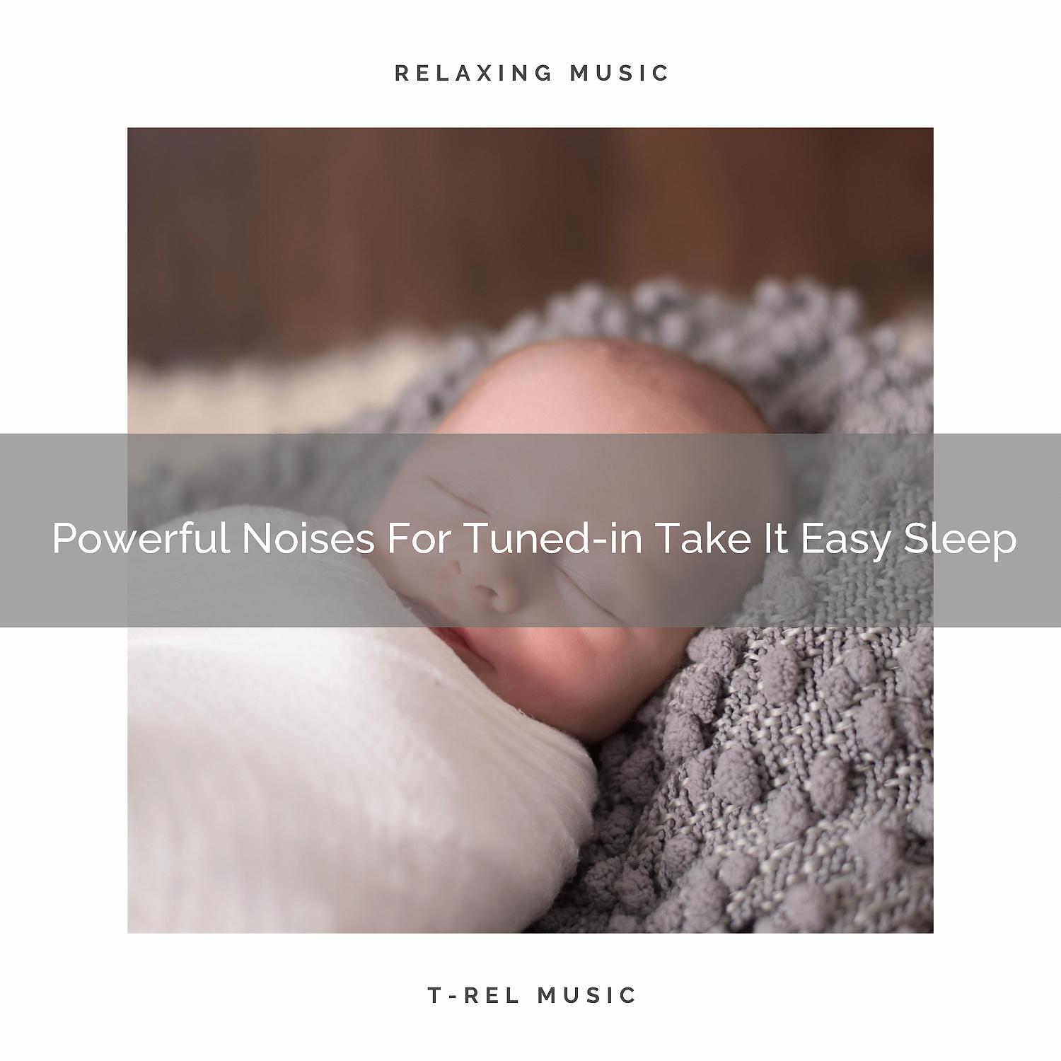 Постер альбома Powerful Noises For Tuned-in Take It Easy Sleep