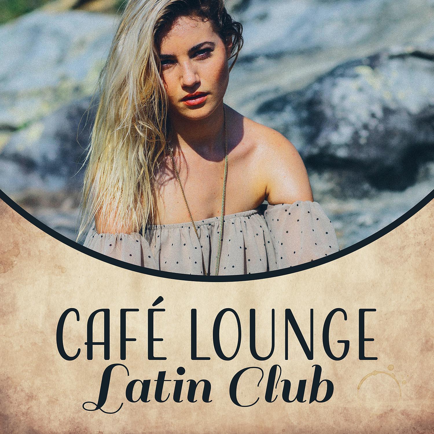 Постер альбома Café Lounge Latin Club: Summer Hits 2017, Party del Mar All Night Long, Salsa, Samba, Bachata, Bolero, Conga, Cha Cha, Hot Latin Rhythms