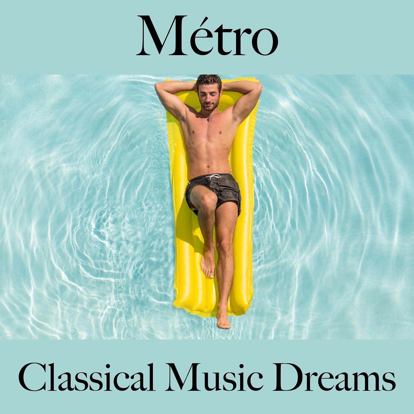 Постер альбома Métro: Classical Music Dreams - Les Meilleurs Sons Pour Se Détendre