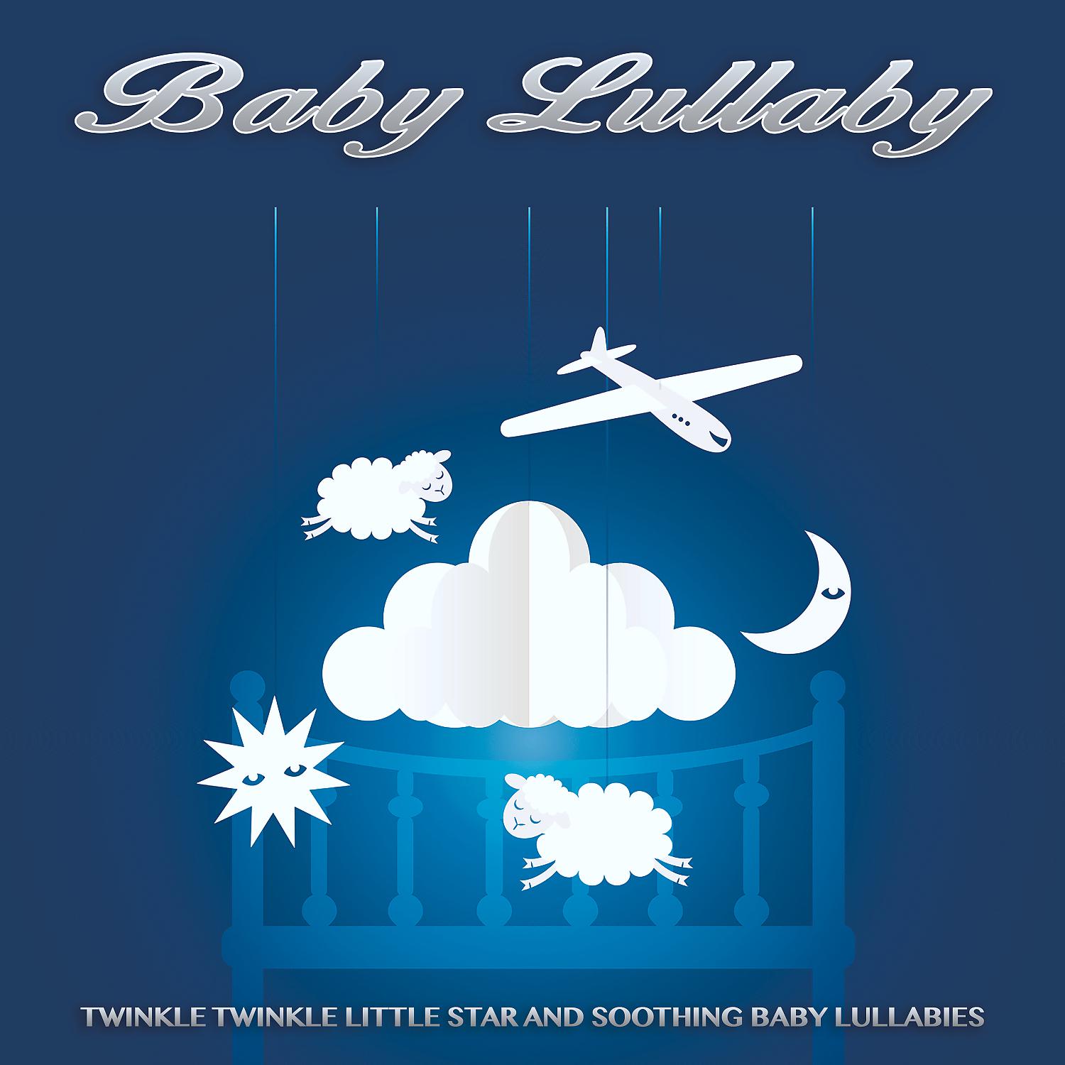Постер альбома Baby Lullaby: Twinkle Twinkle Little Star and Soothing Baby Lullabies, Newborn Sleep Aid, Naptime Music, Nursery Rhymes and Soft Music For Baby Sleep Music