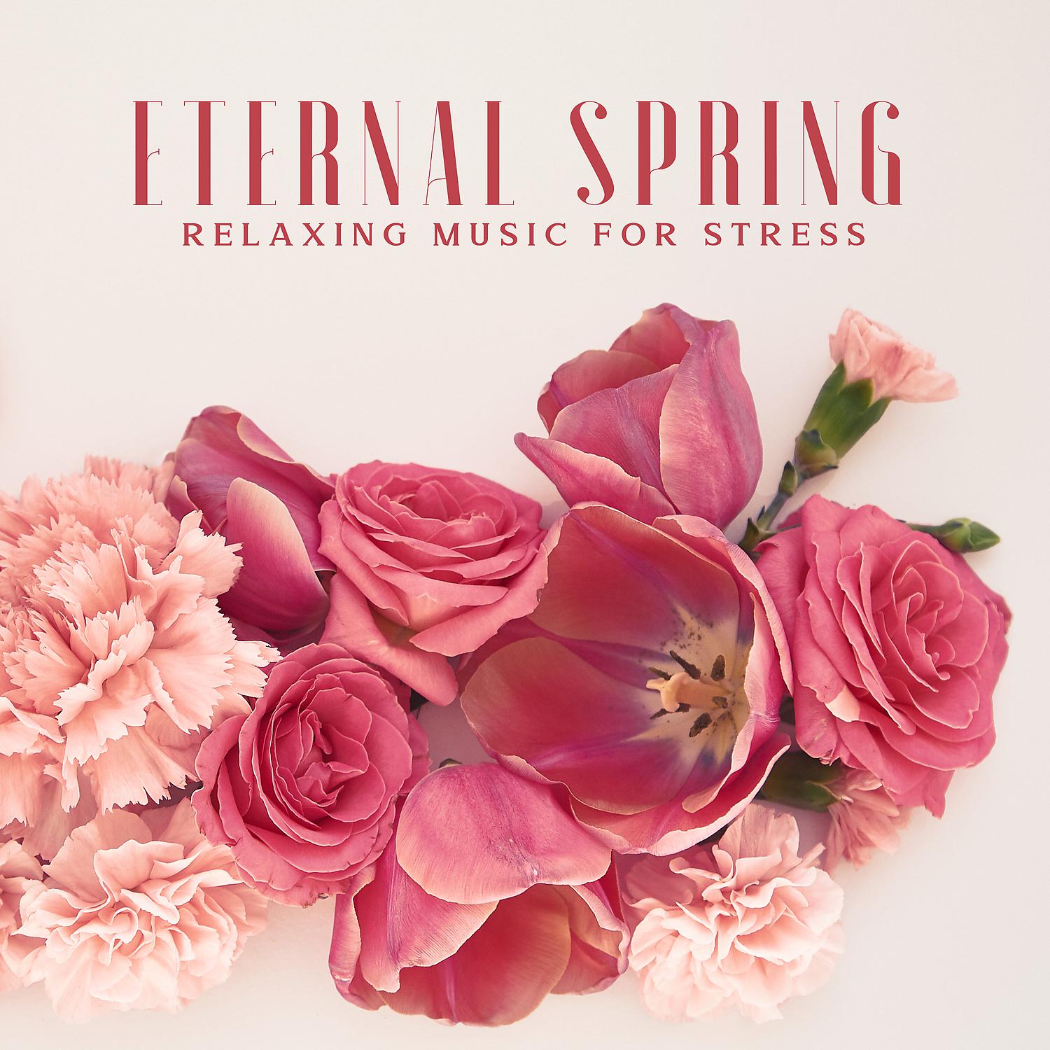 Постер альбома Eternal Spring: Relaxing Music for Stress, Mental Health, Meditation, Yoga, Well-being and Spa Music