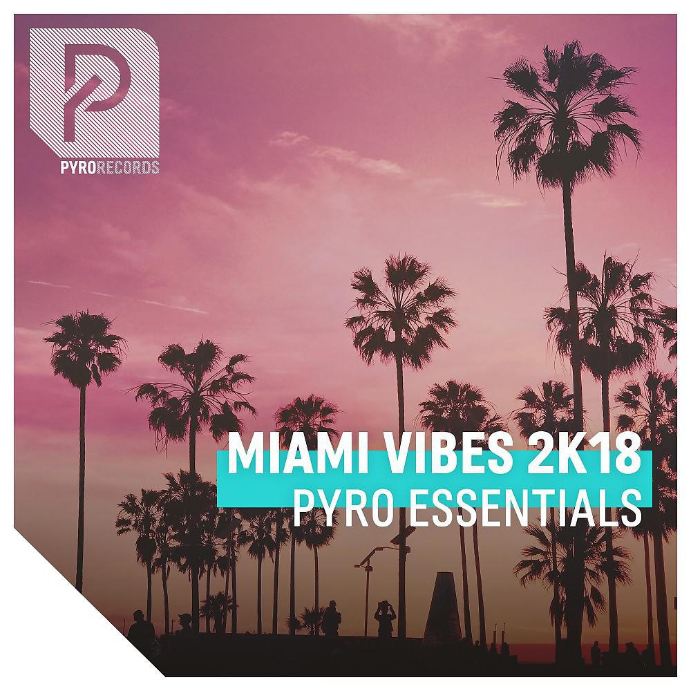 Постер альбома Miami Vibes 2K18 (Pyro Essentials)