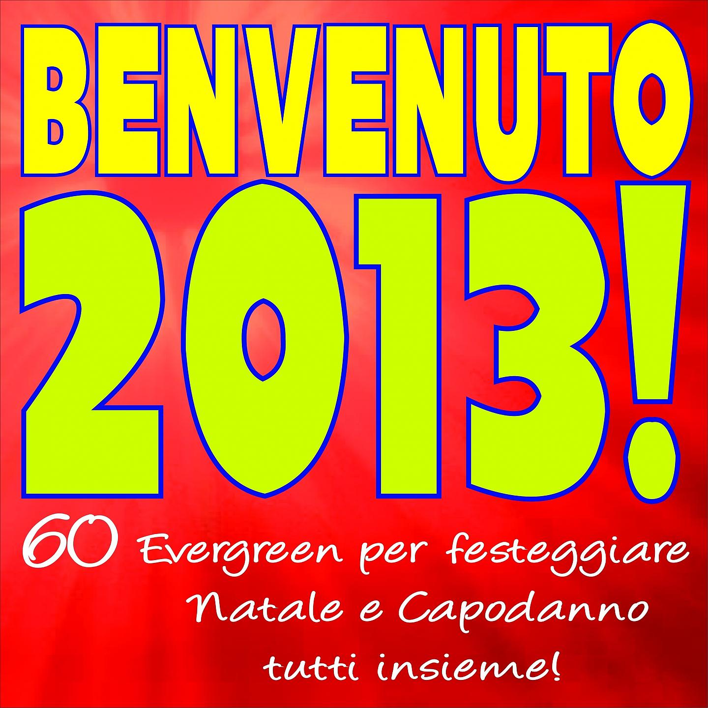 Постер альбома BENVENUTO 2013! 60 Evergreen per festeggiare Natale e Capodanno tutti insieme!