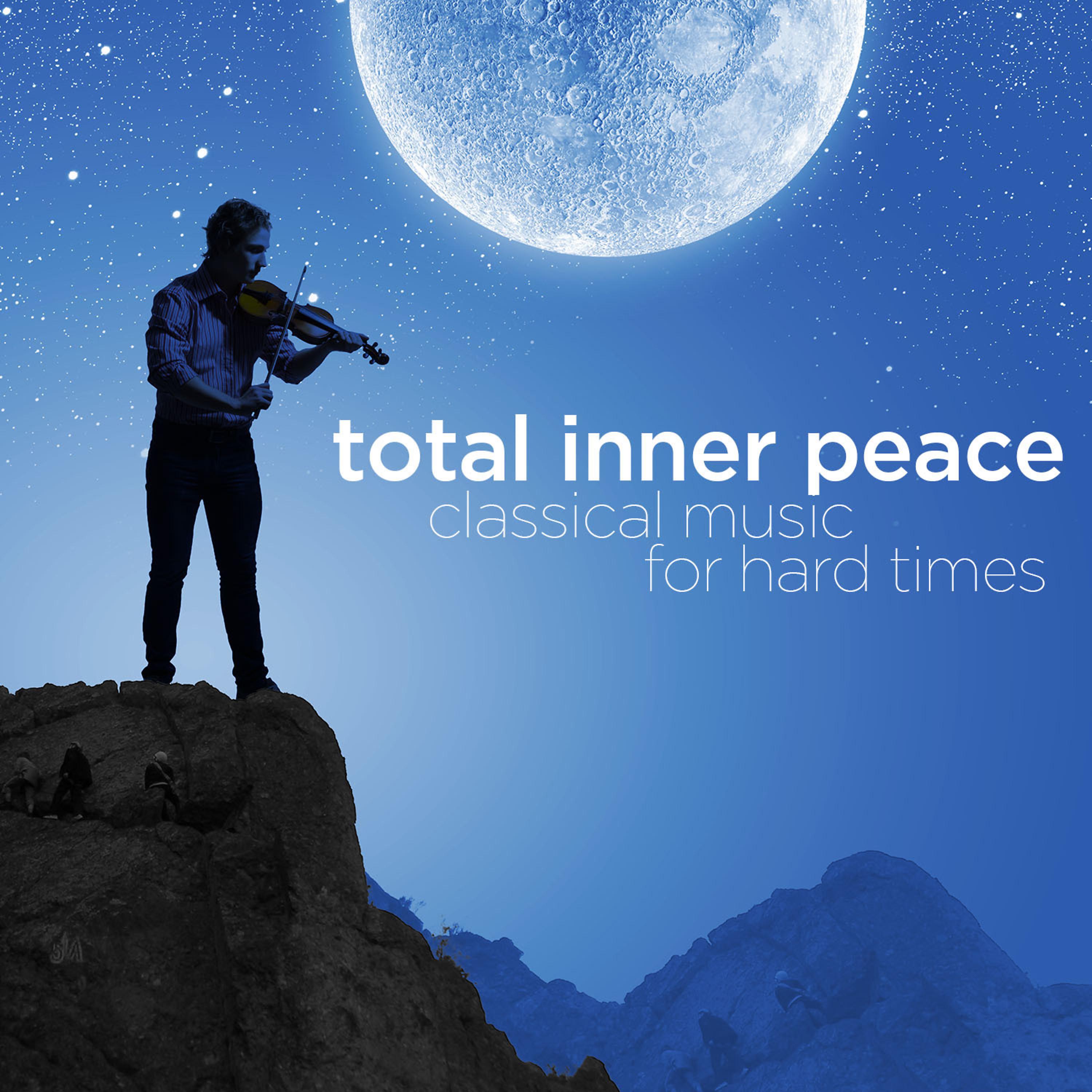 Постер альбома Total Inner Peace: Classical Music for Hard Times