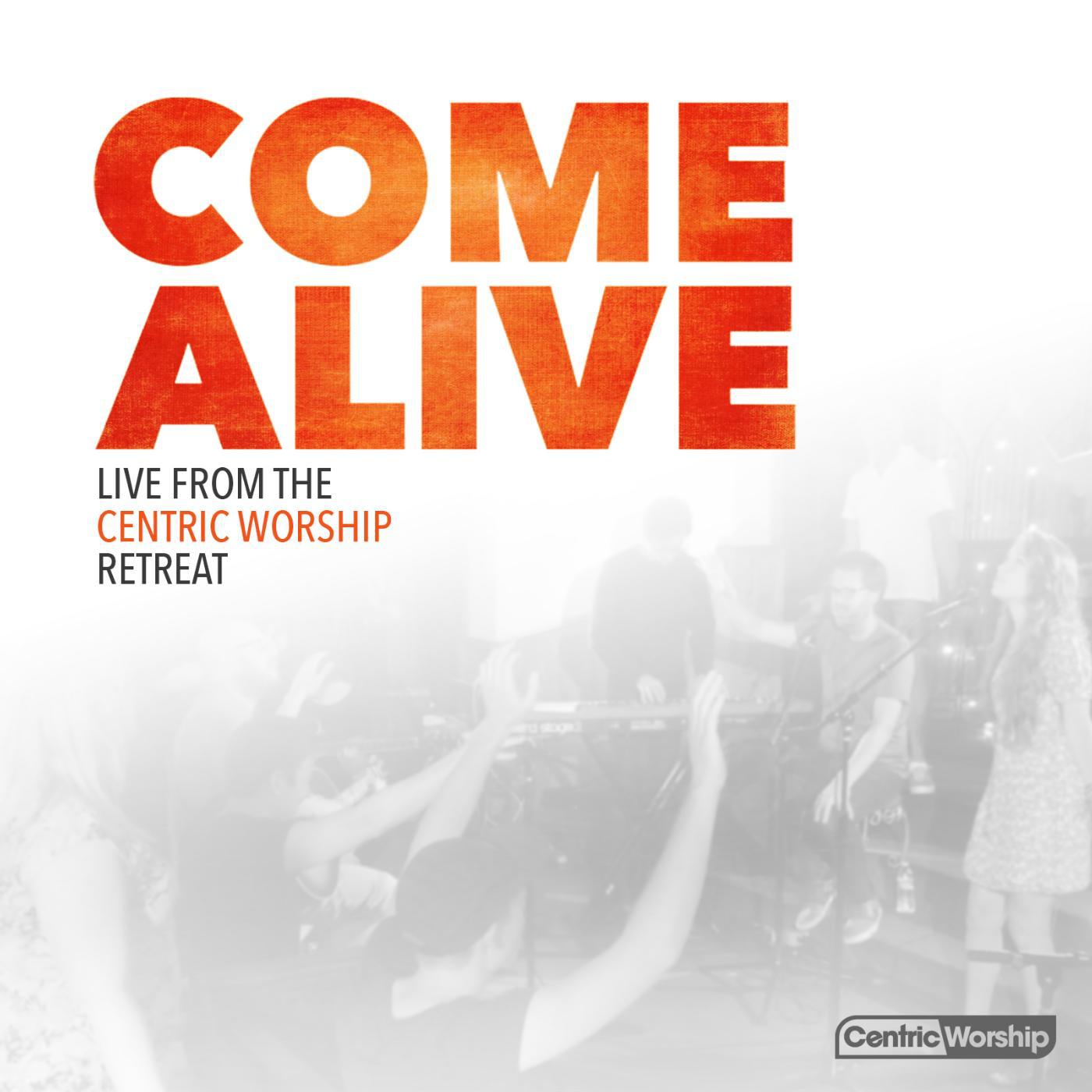 Постер альбома Come Alive: Live from the CentricWorship Retreat