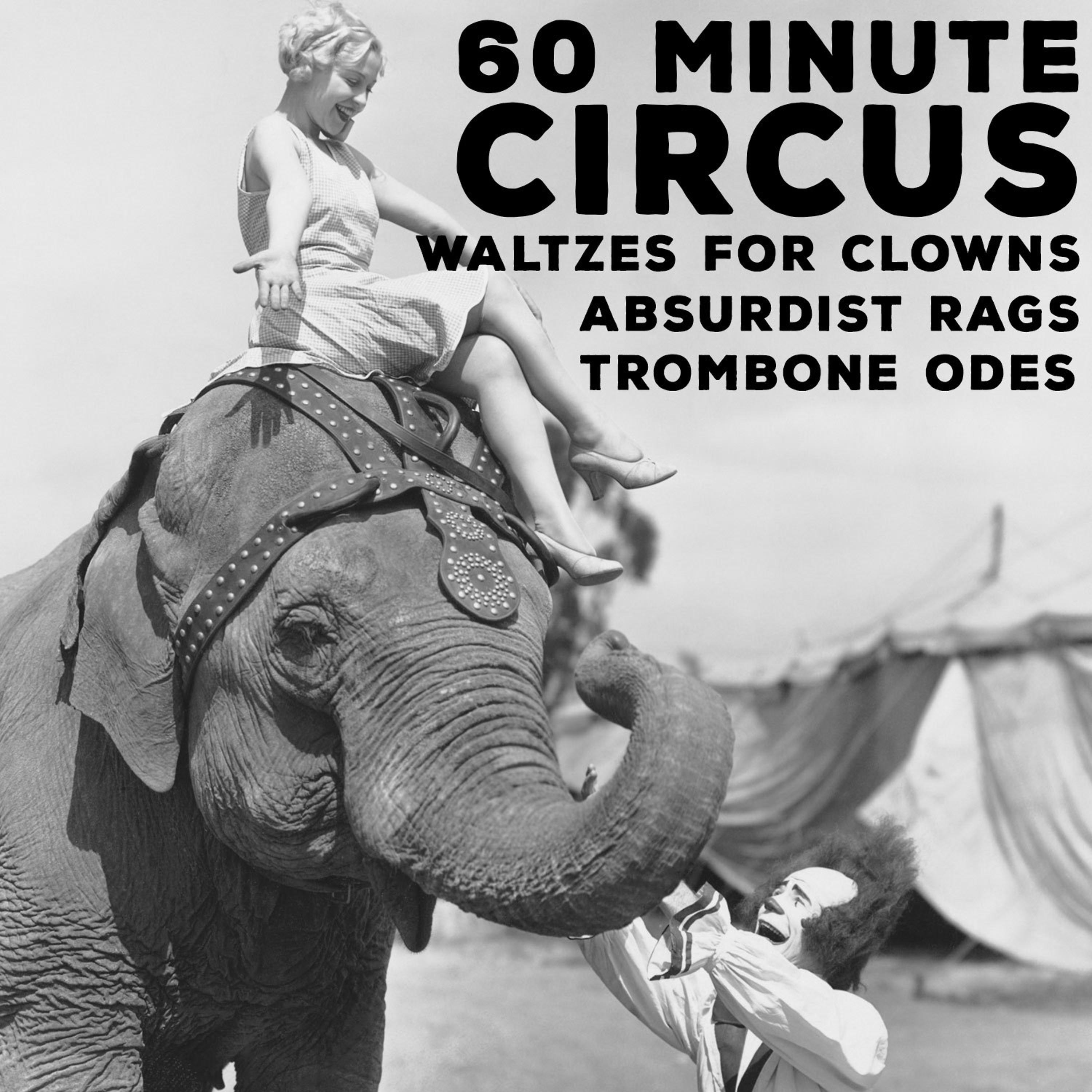 Постер альбома 60 Minute Circus - Waltzes for Clowns, Absurdist Rags, And Trombone Odes