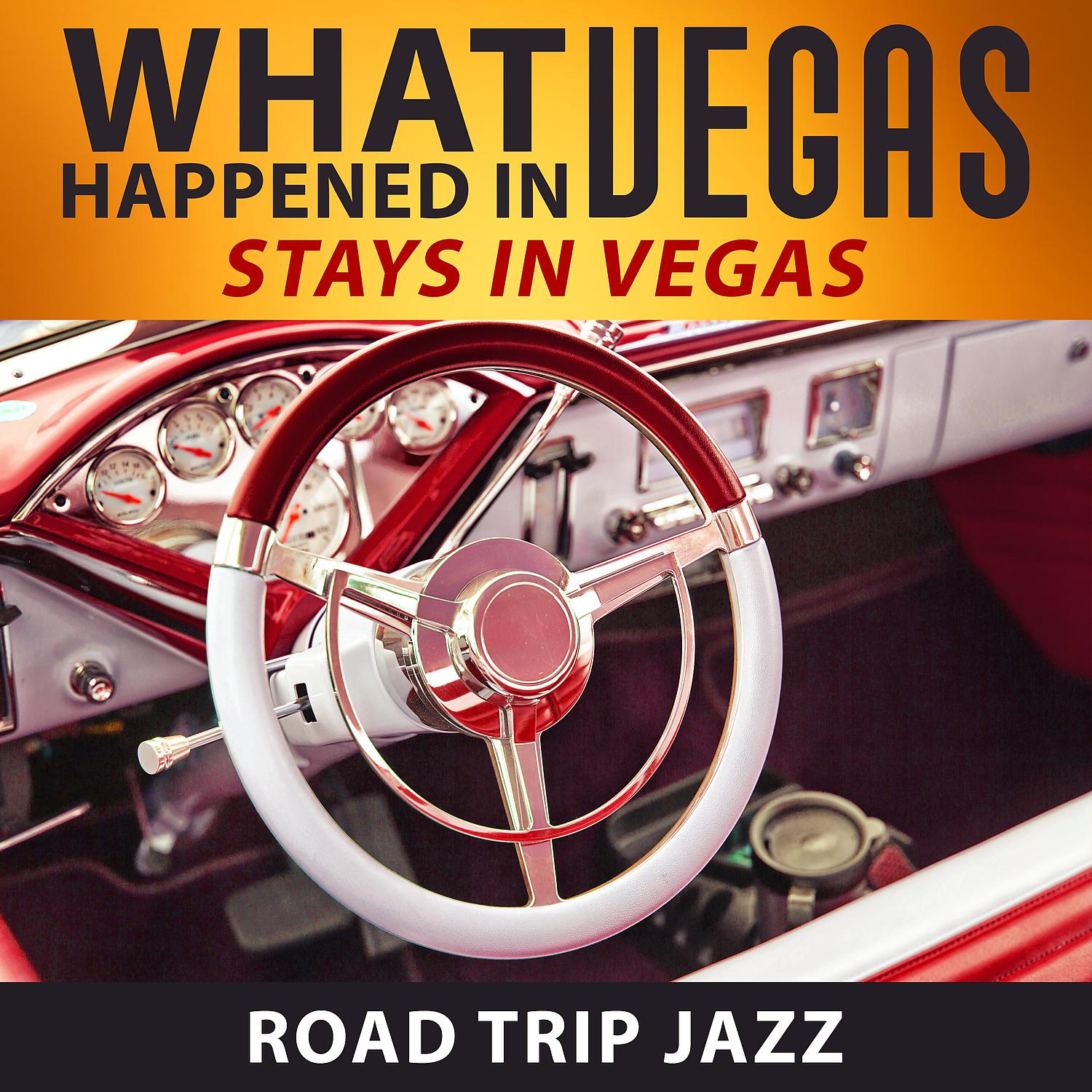 Постер альбома What Happened in Vegas, Stays in Vegas: Road Trip Jazz, Car Music, Driving Highway, Fast Car, Smooth Jazz Music