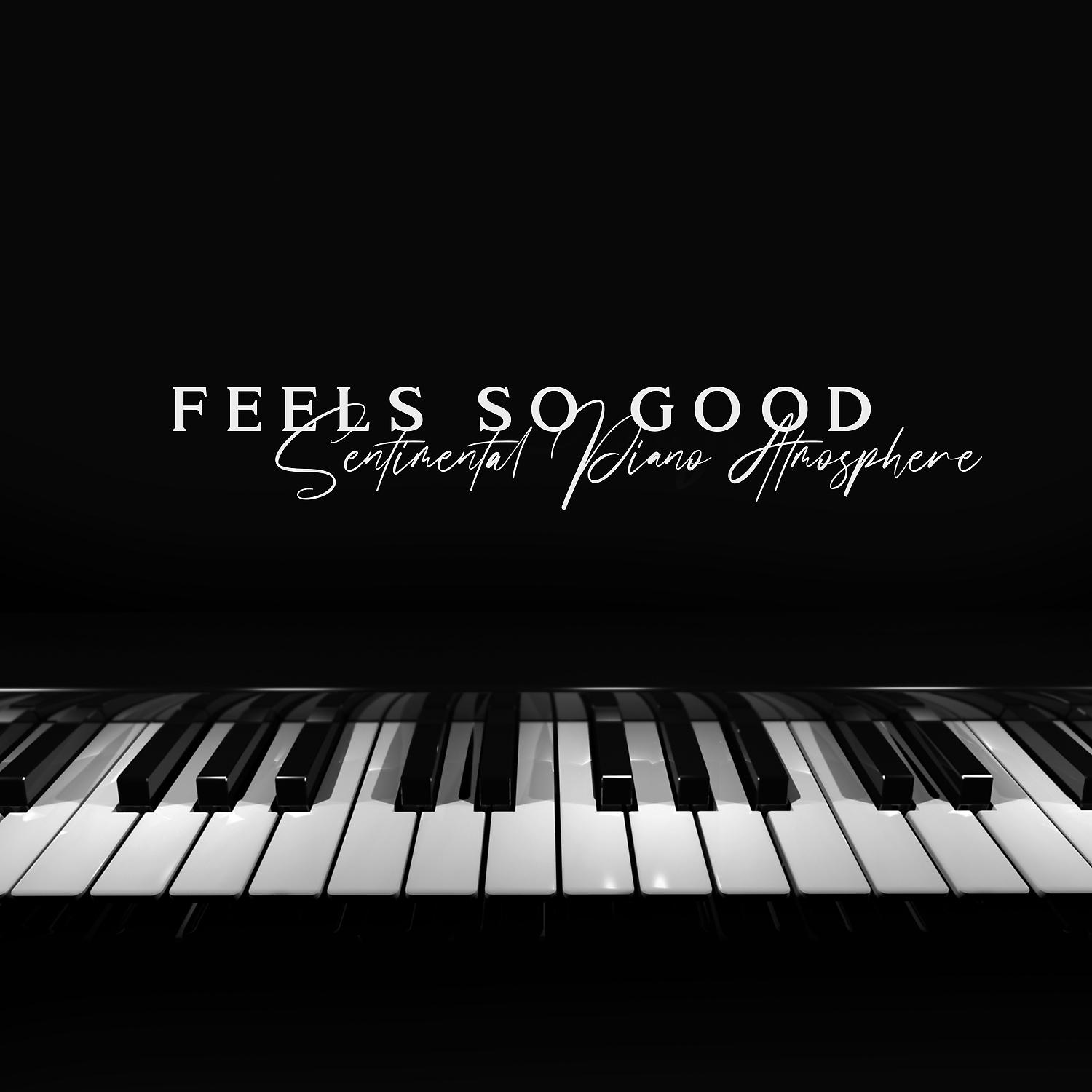 Постер альбома Feels So Good - Sentimental Piano Atmosphere, Piano Background for Relaxation