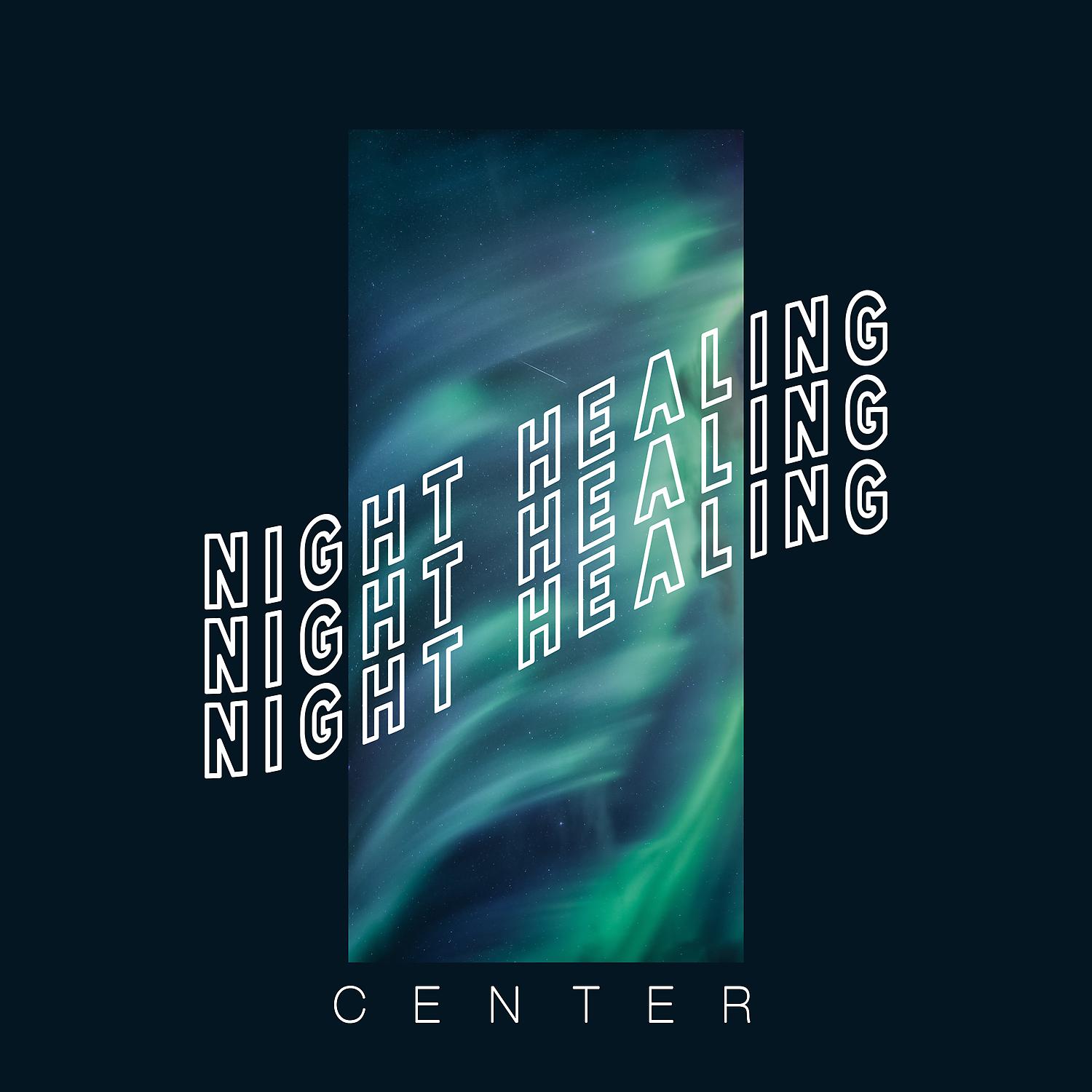 Постер альбома Night Healing Center: Curative Sounds to Help You Fall Asleep and Relax