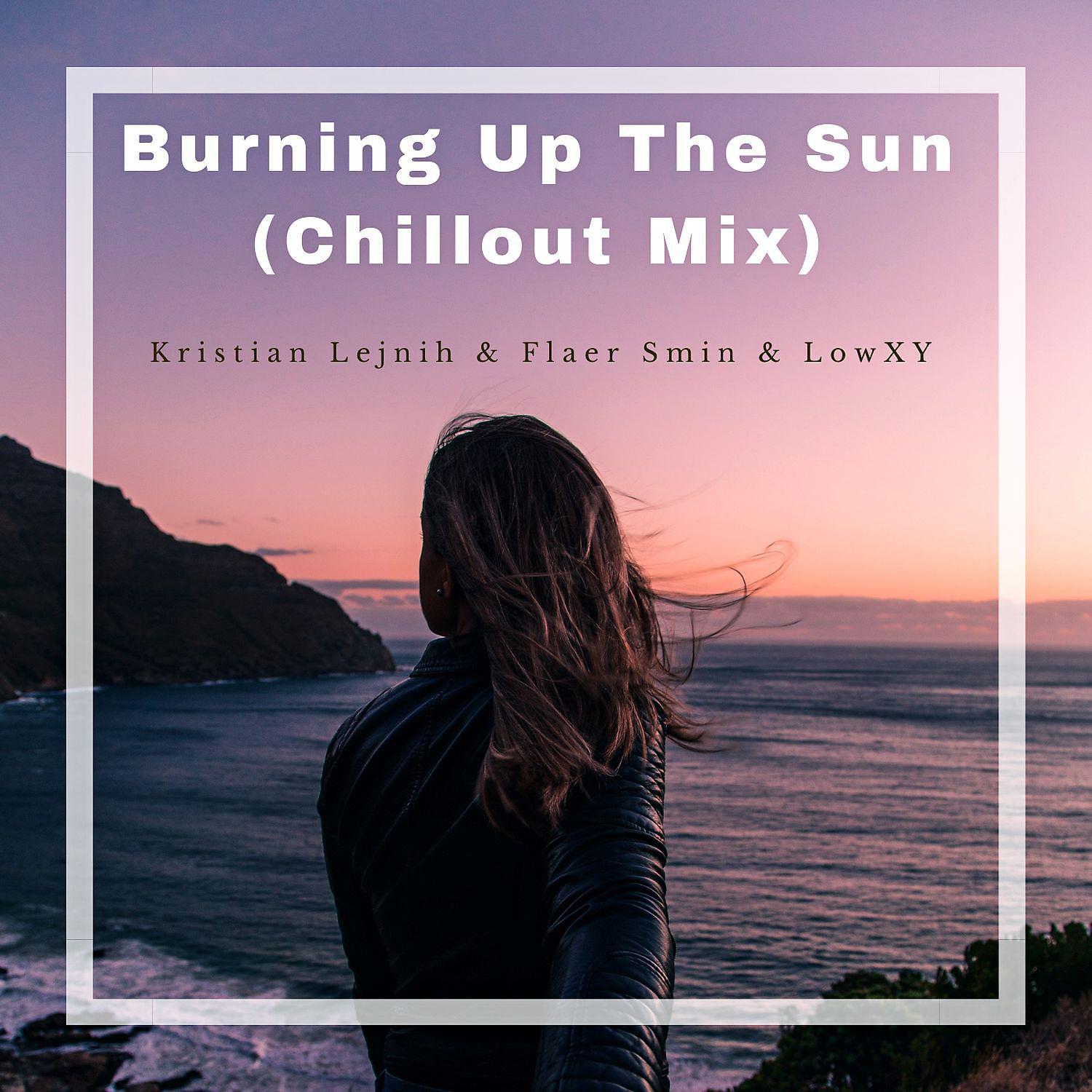 Постер альбома Burning Up the Sun [Chillout Mix]