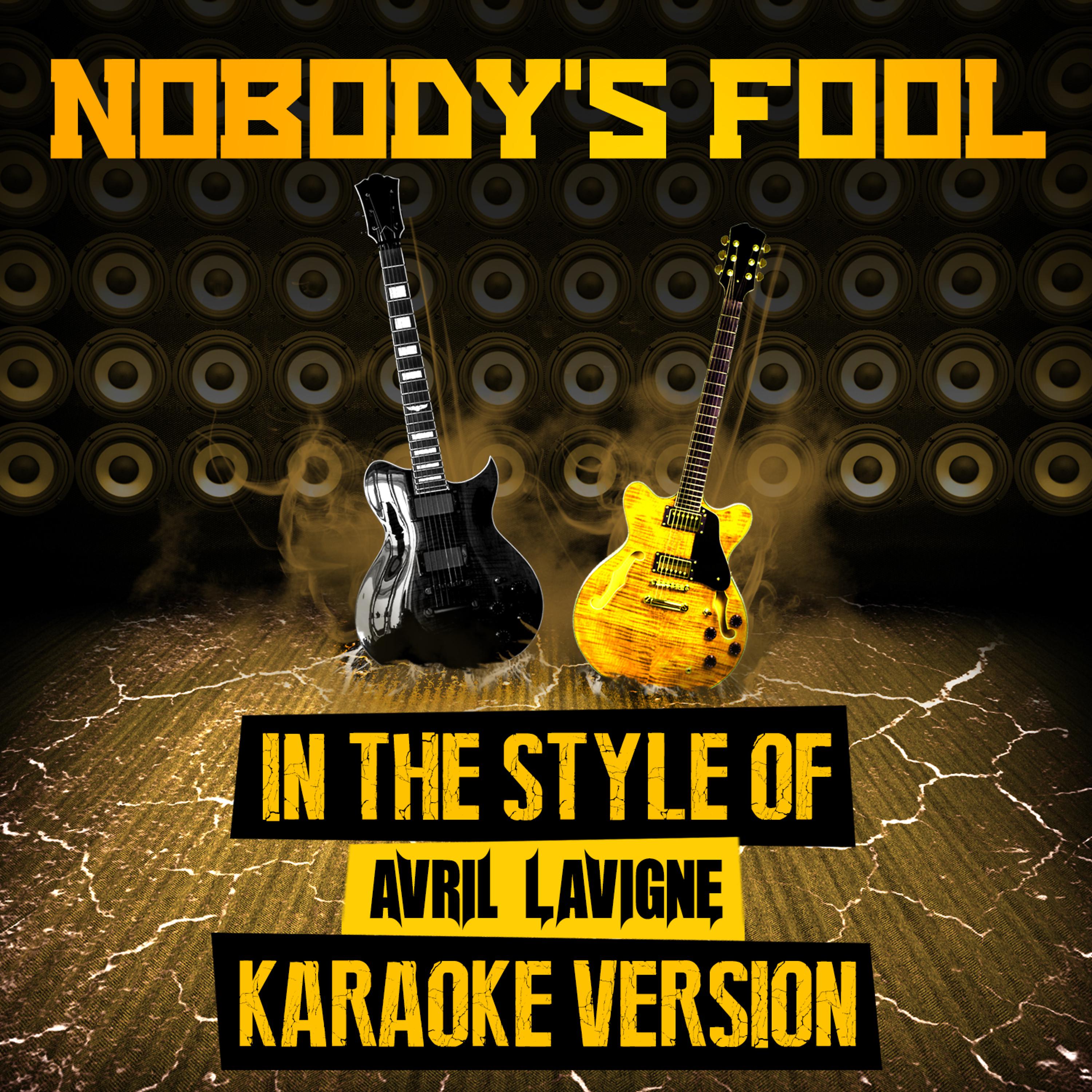 Постер альбома Nobody's Fool (In the Style of Avril Lavigne) [Karaoke Version] - Single