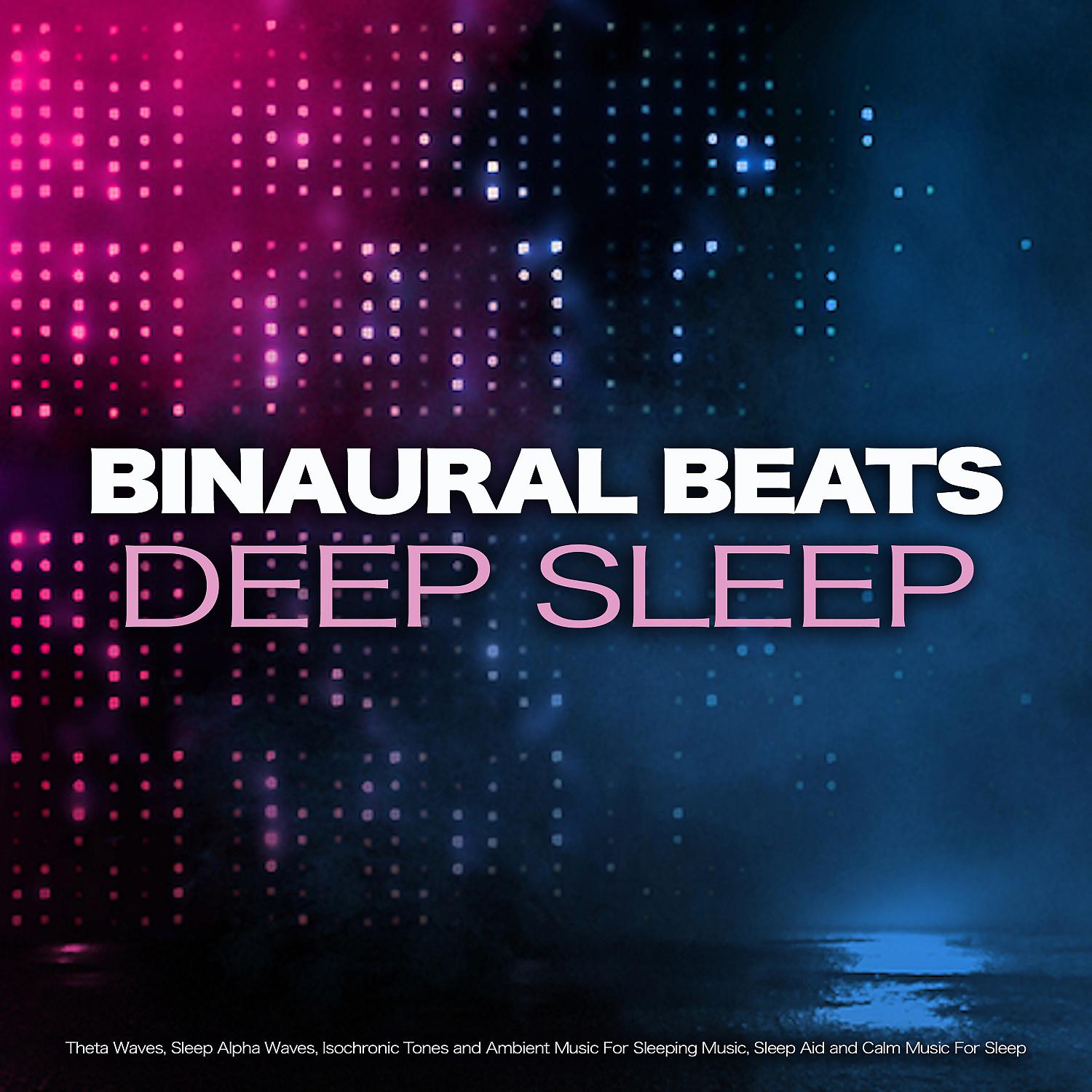 Постер альбома Binaural Beats Deep Sleep: Theta Waves, Sleep Alpha Waves, Isochronic Tones and Ambient Music For Sleeping Music, Sleep Aid and Calm Music For Sleep
