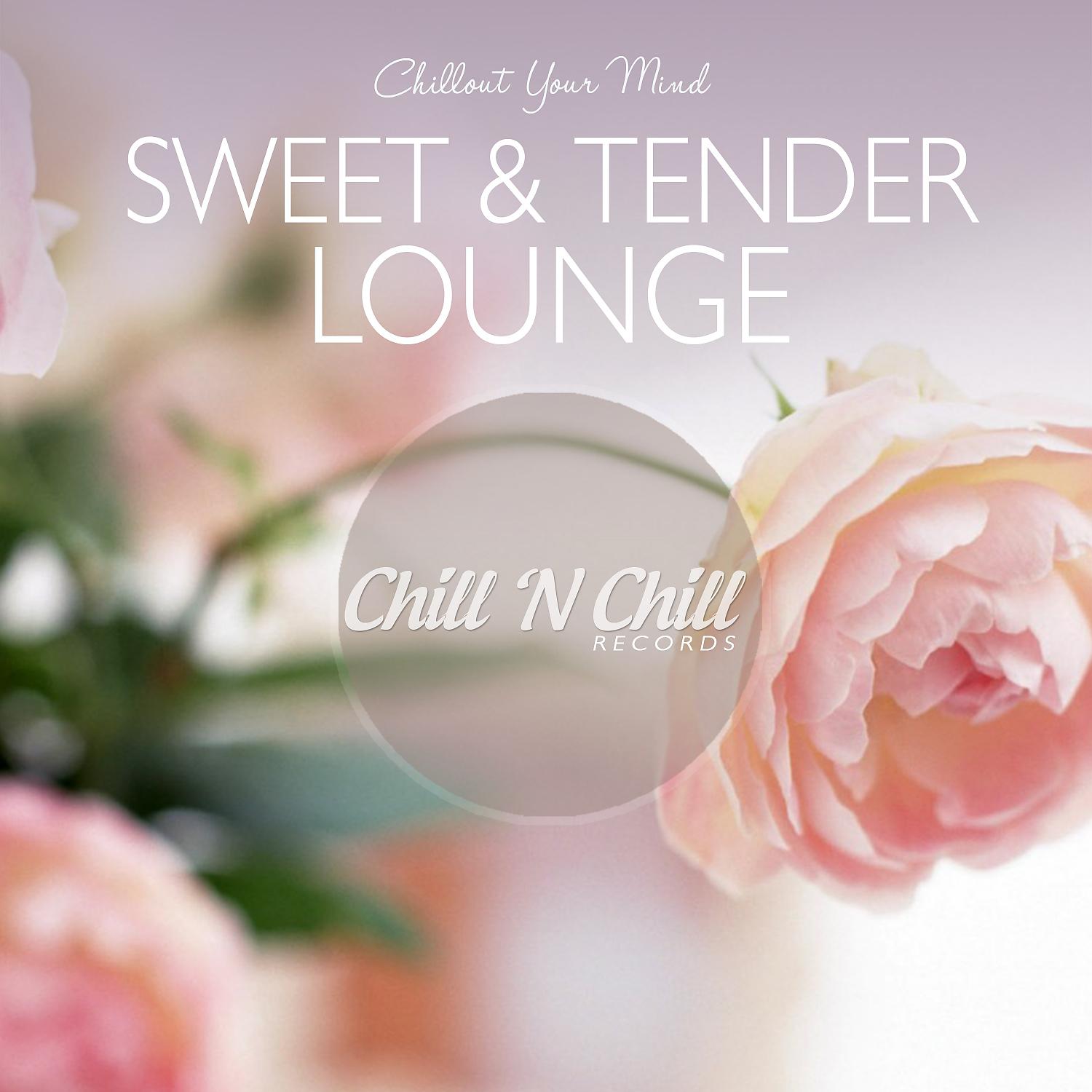 Постер альбома Sweet & Tender Lounge: Chillout Your Mind