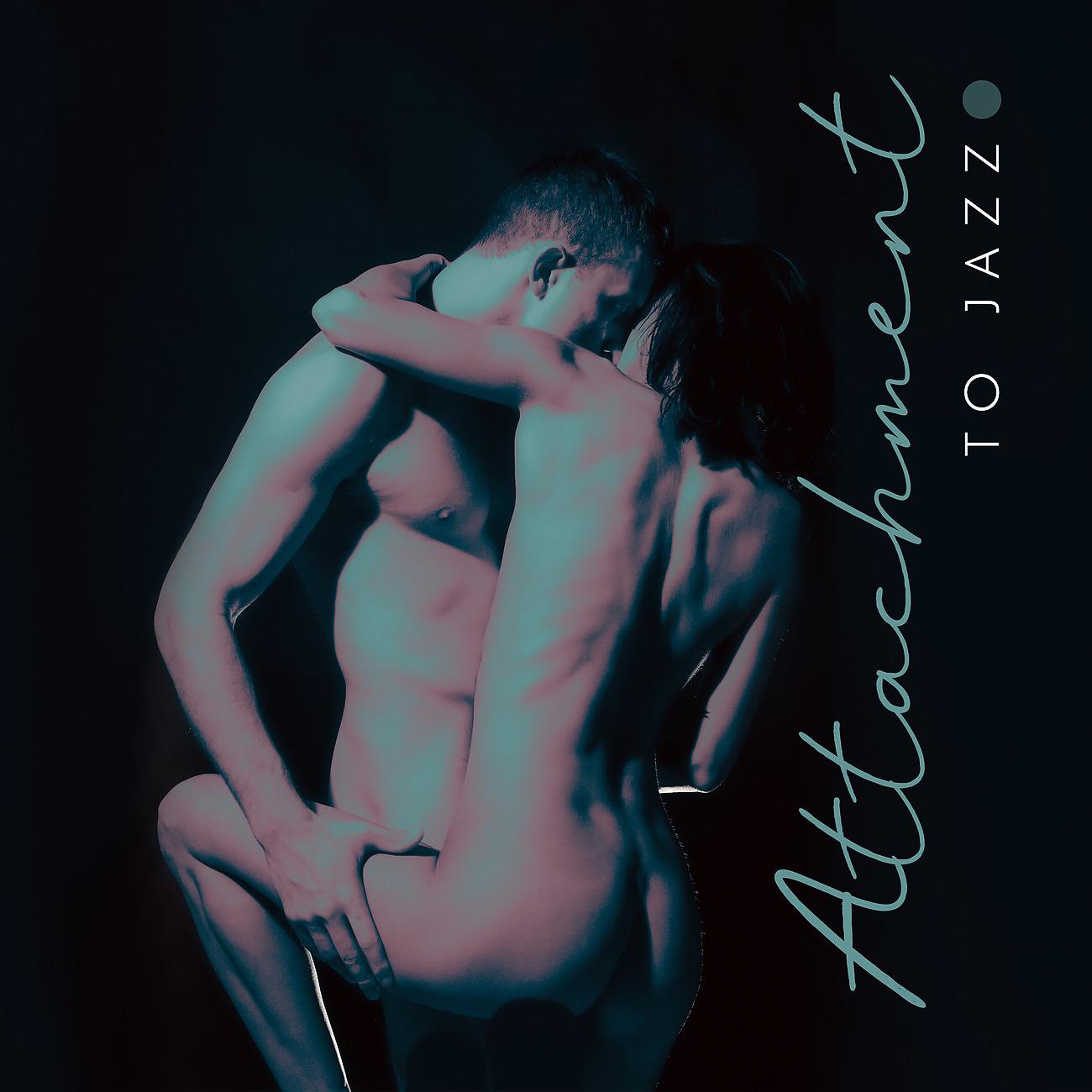 Постер альбома Attachment to Jazz - Erotic Music for Mind Stimulation