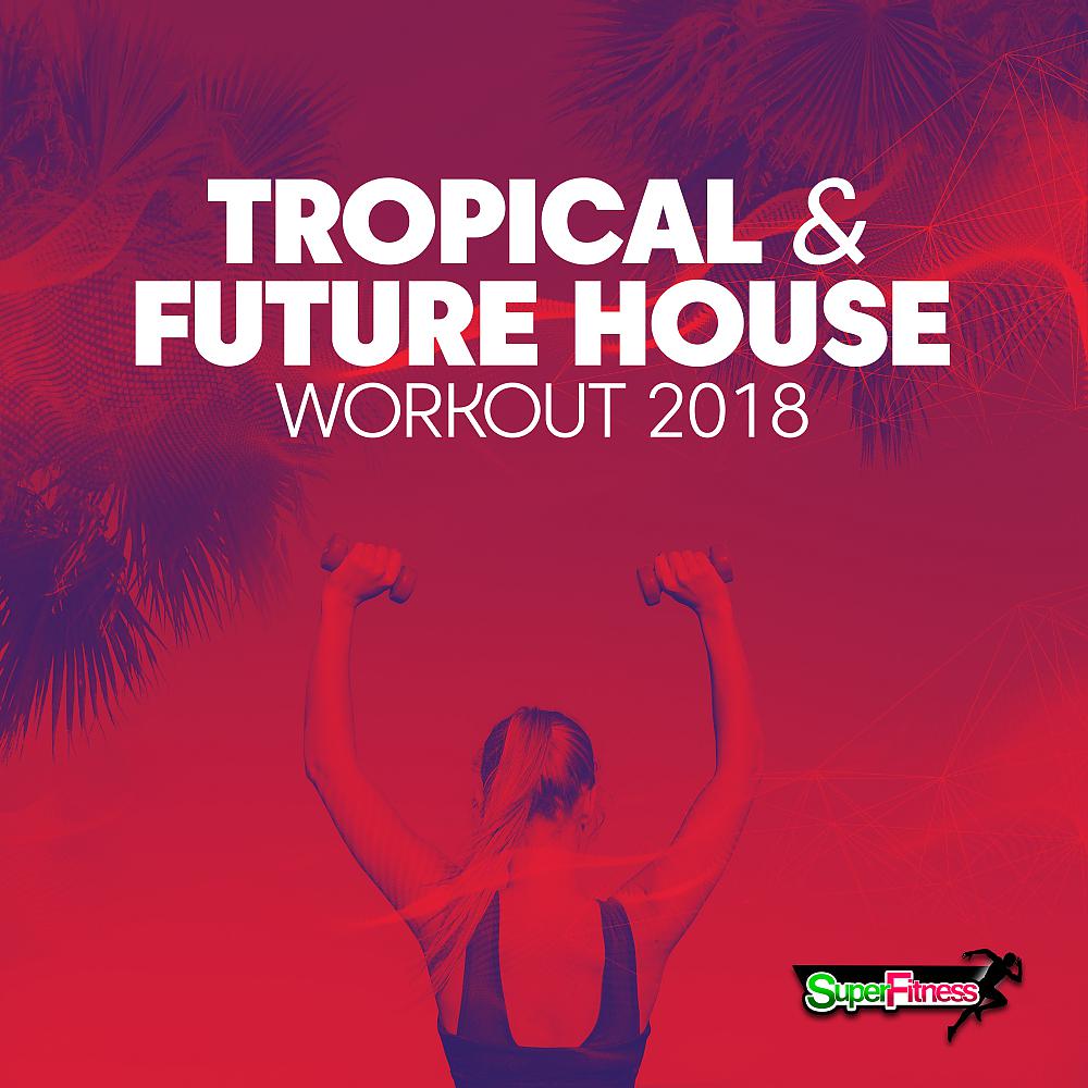 Постер альбома Tropical & Future House Workout 2018