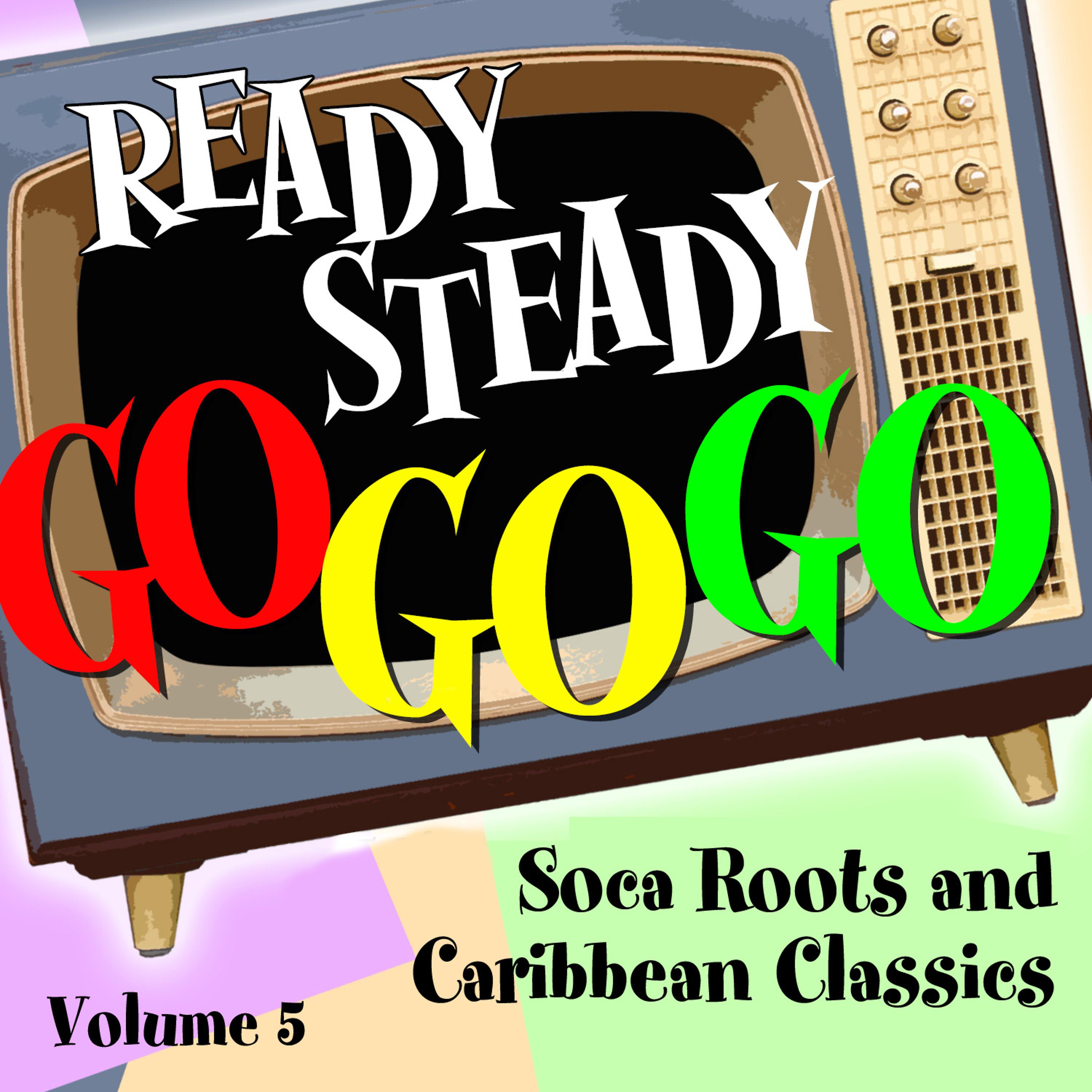 Постер альбома Ready Steady, Go Go Go - Soca Roots and Caribbean Classics, Vol. 5