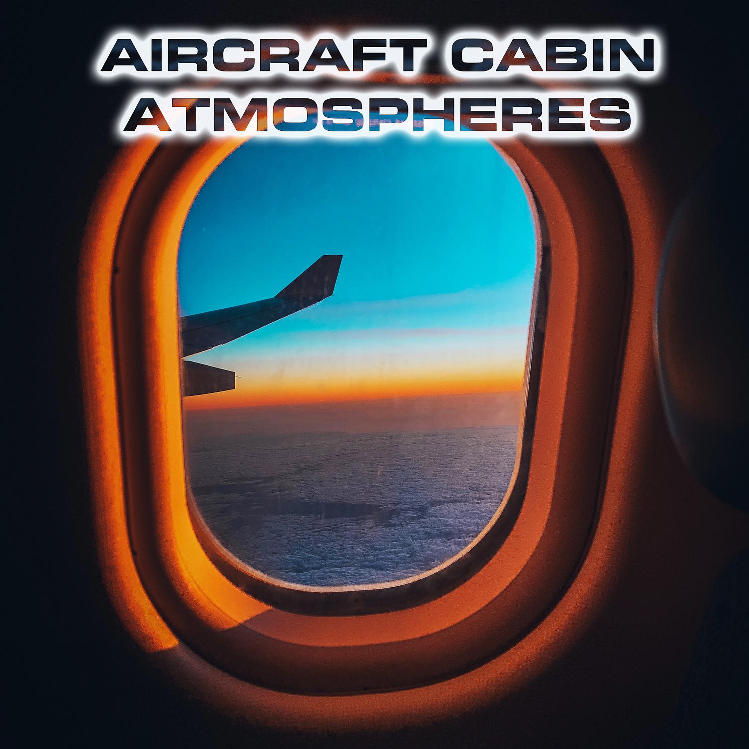 Постер альбома Aircraft Cabin Atmospheres (feat. Aircraft Cabin Atmosphere & Aircraft Cabin Jet Sounds)