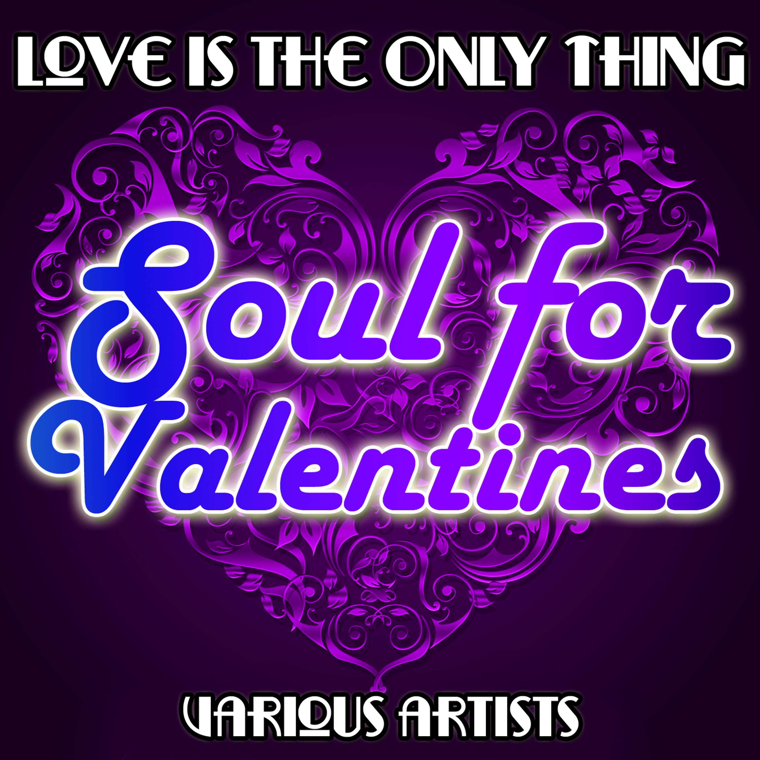 Постер альбома Love Is the Only Thing: Soul for Valentines