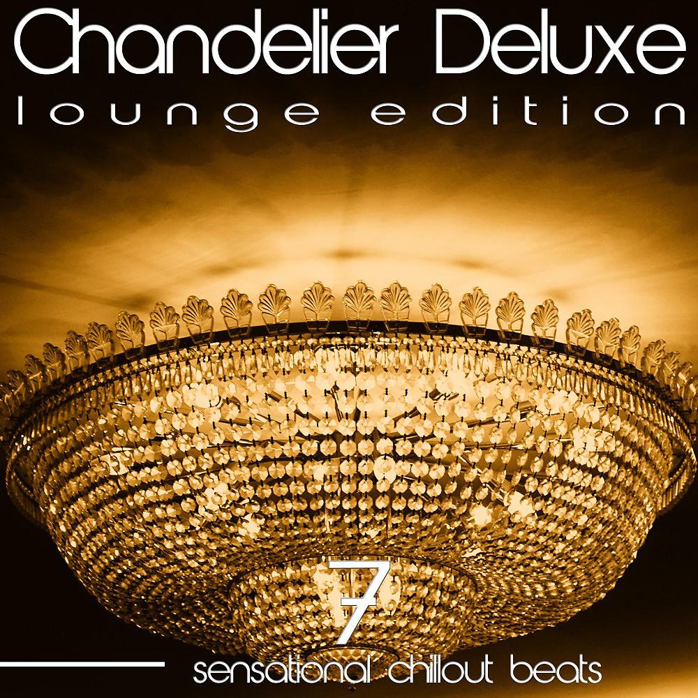 Постер альбома Chandelier Deluxe, Vol. 7 (Sensational Chillout Beats)