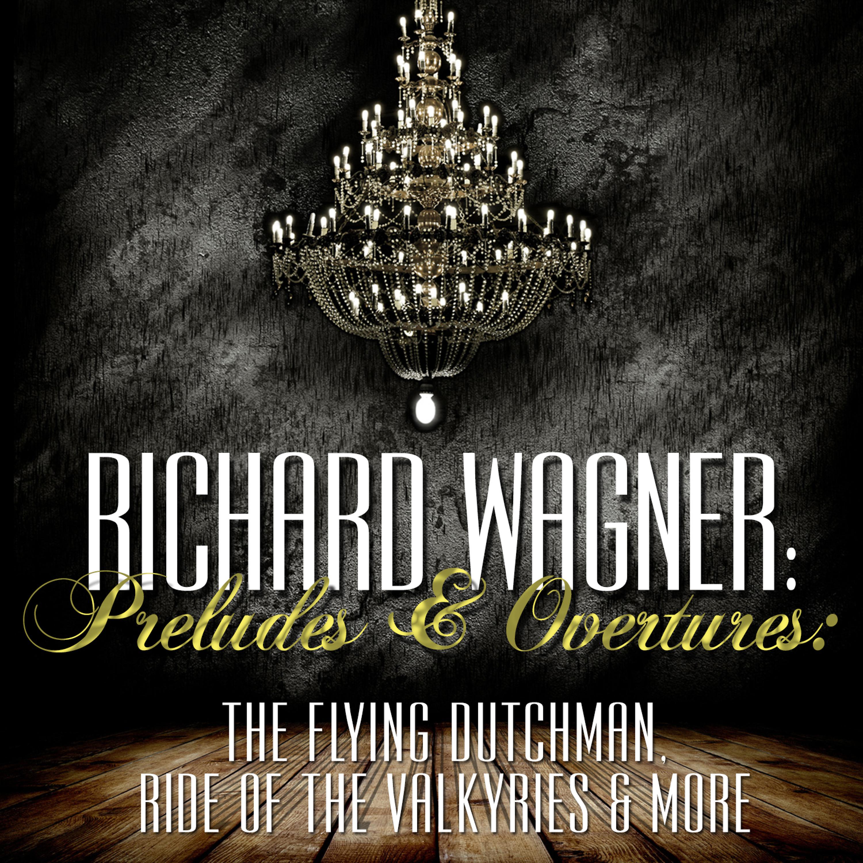 Постер альбома Richard Wagner: Preludes and Overtures: The Flying Dutchman, Ride of the Valkyries & More
