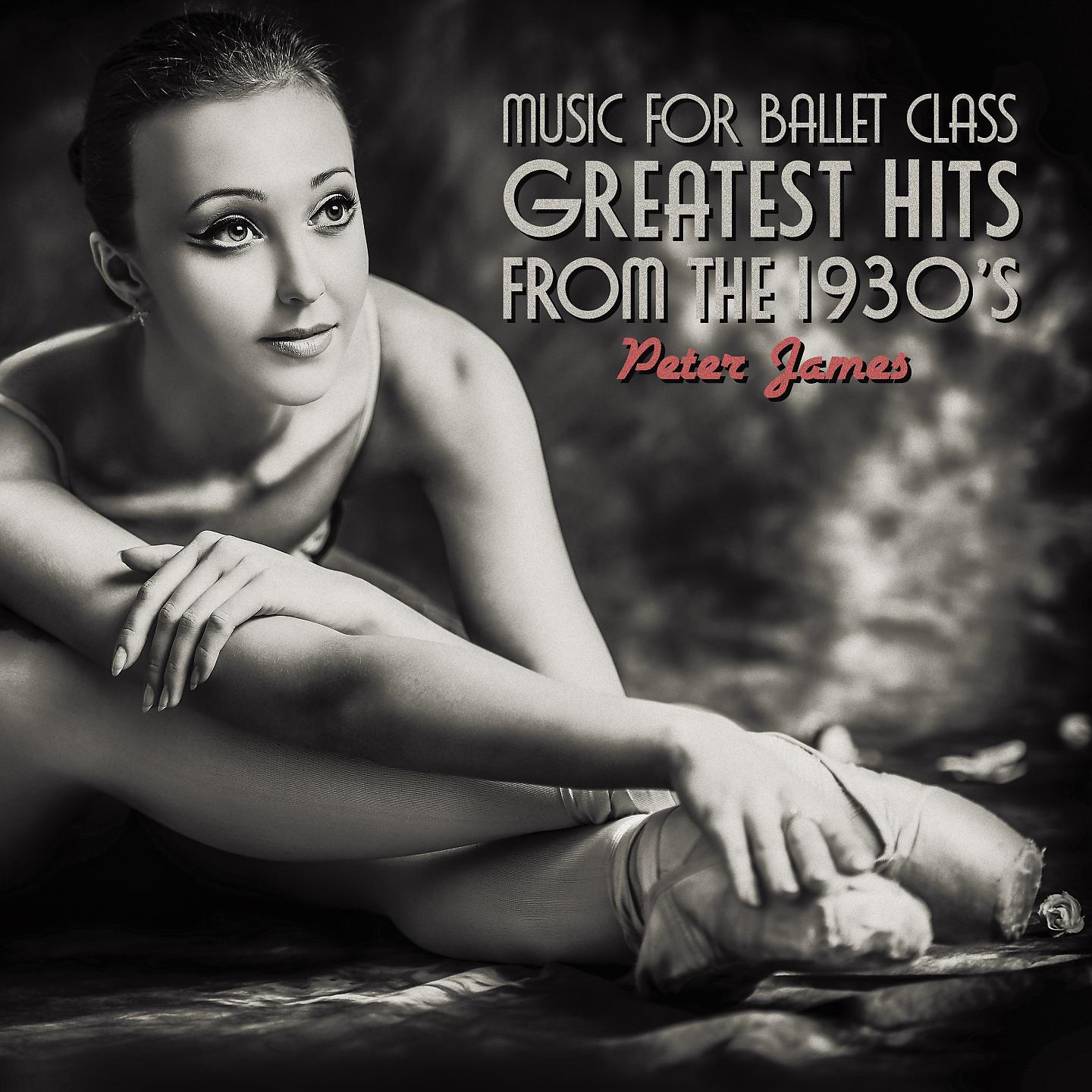Постер альбома Music for Ballet Class - Greatest Hits from the 1930s