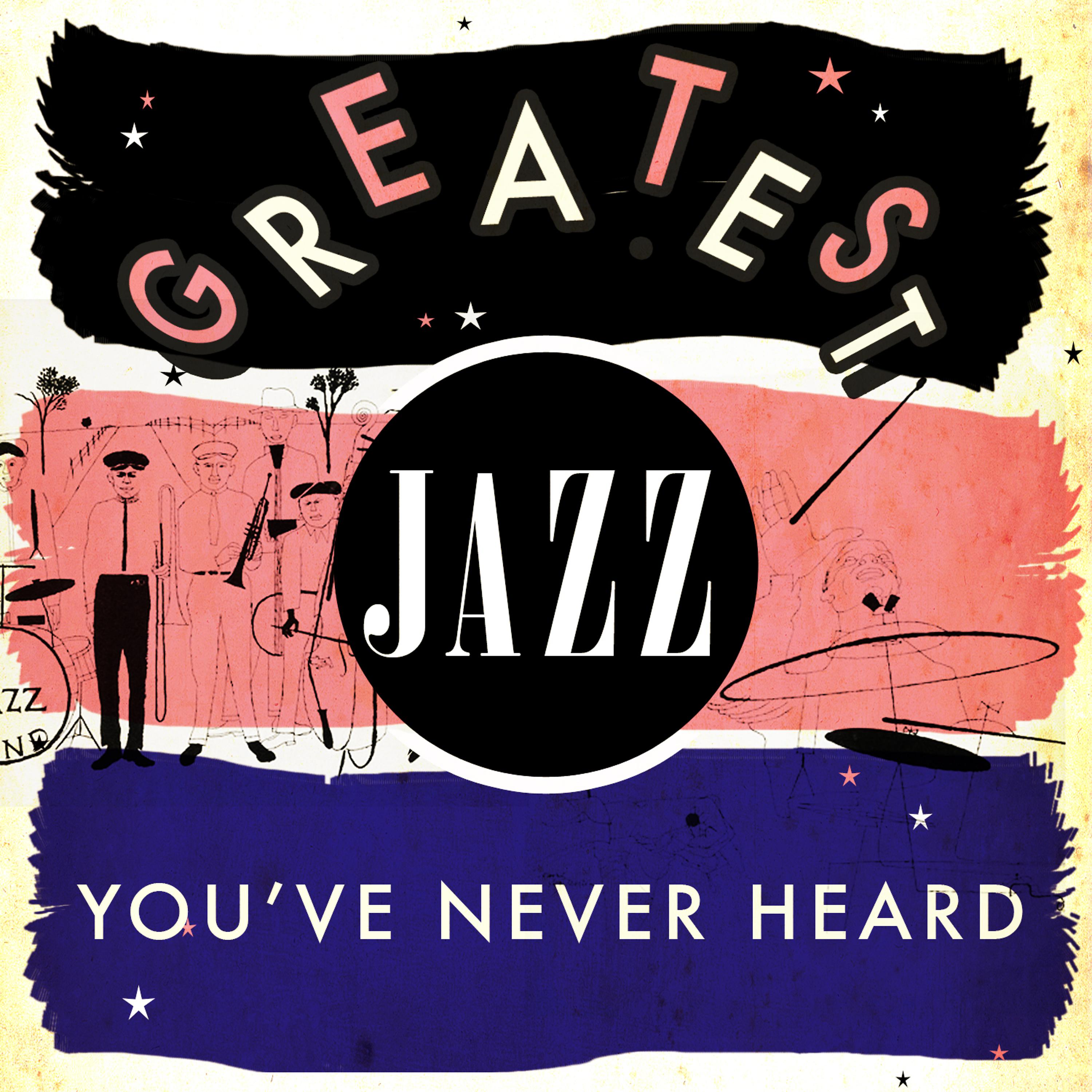 Постер альбома Greatest Jazz You've Never Heard
