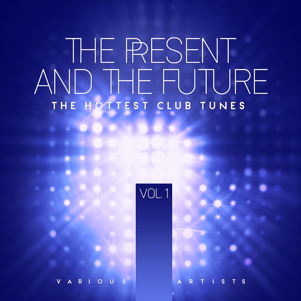 Постер альбома The Present & The Future (The Hottest Club Tunes), Vol. 1