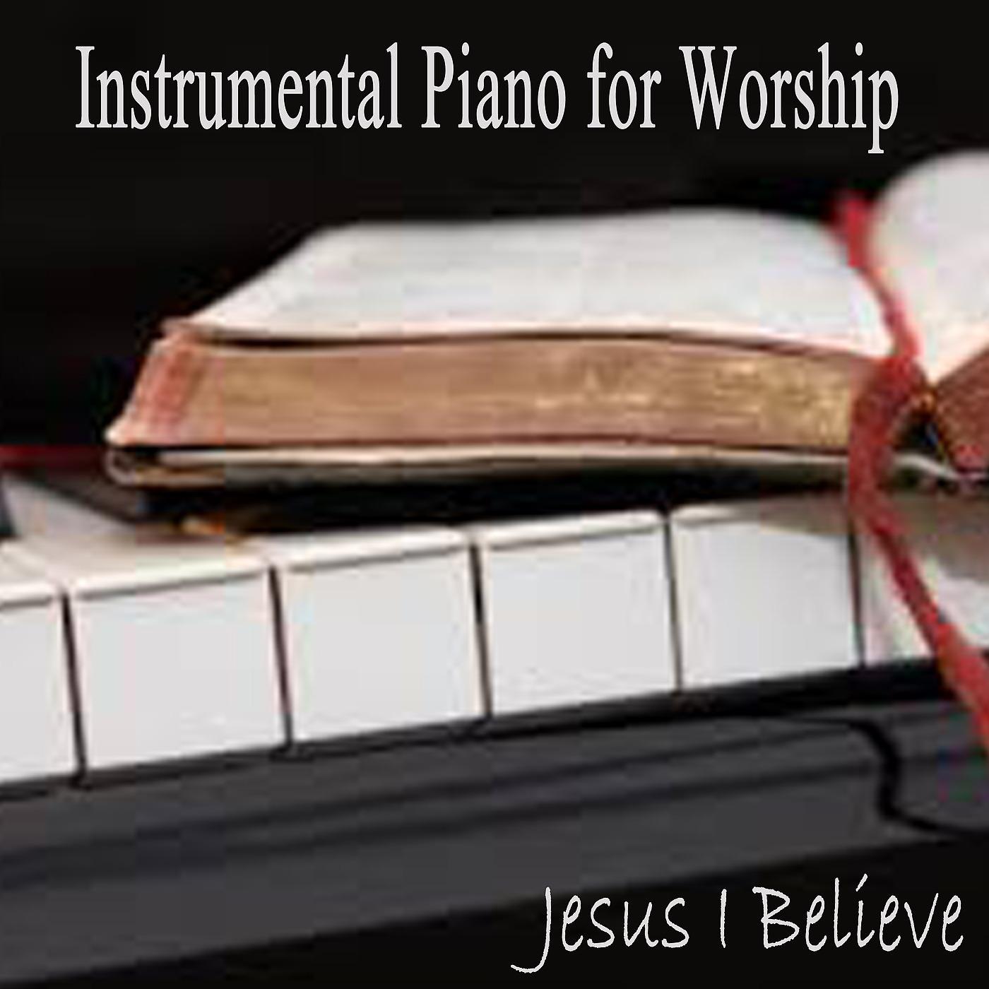 Постер альбома Instrumental Piano for Worship - Jesus I Believe