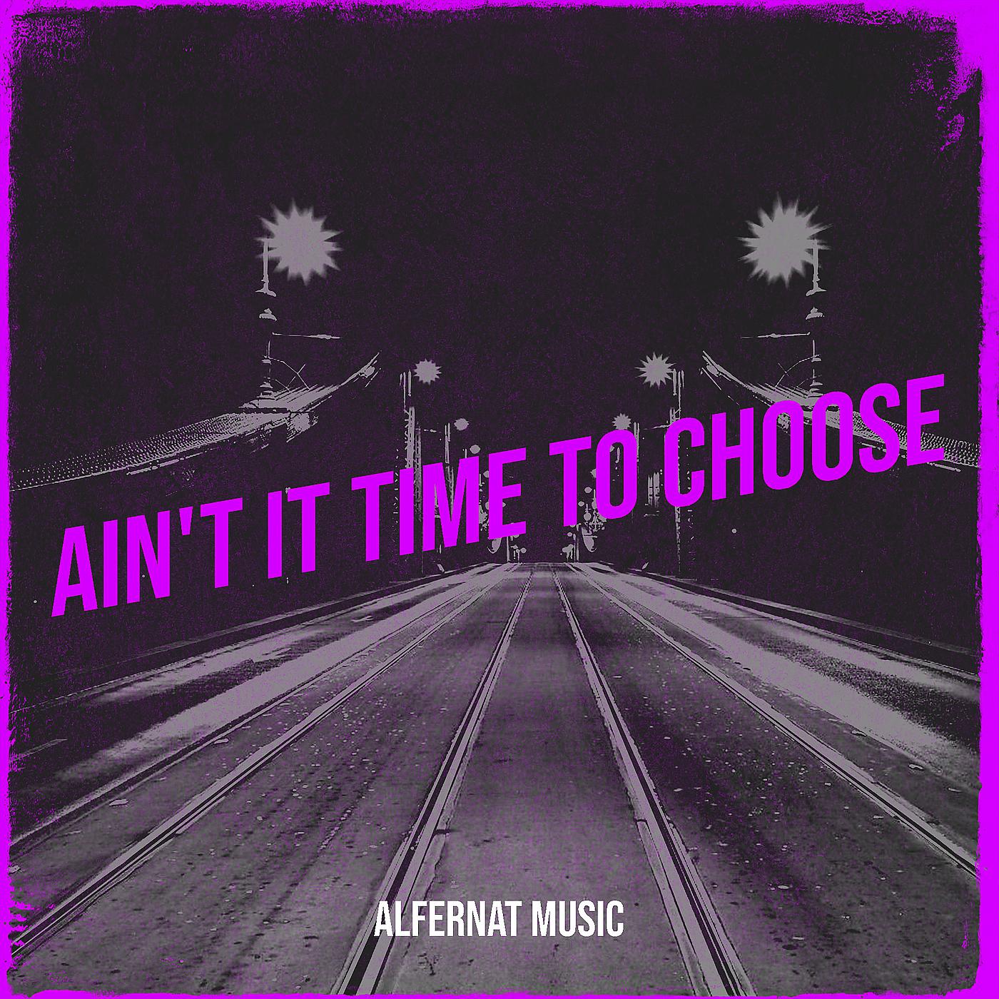 Постер альбома Ain't It Time to Choose