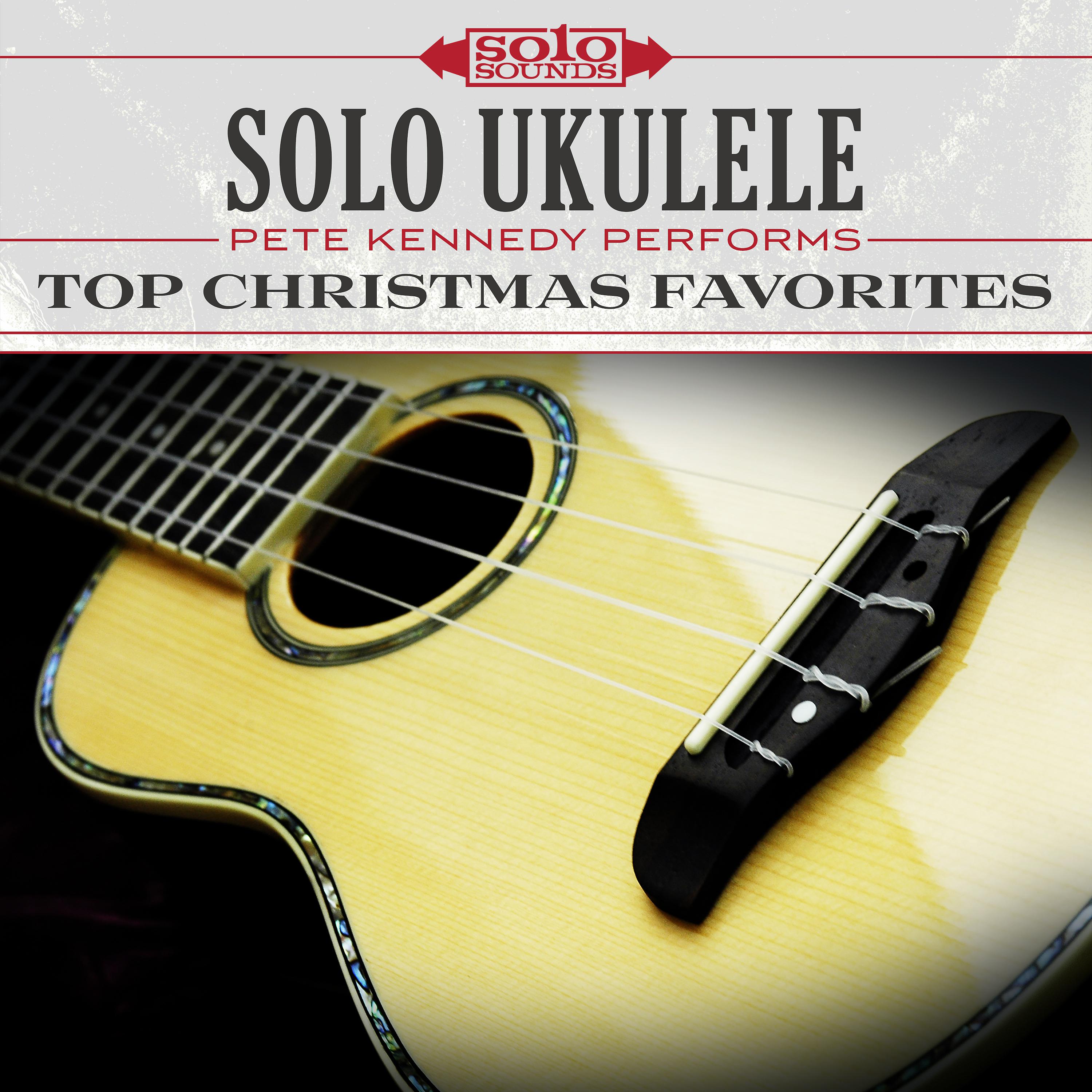 Постер альбома Solo Ukulele: Pete Kennedy Performs Top Christmas Favorites