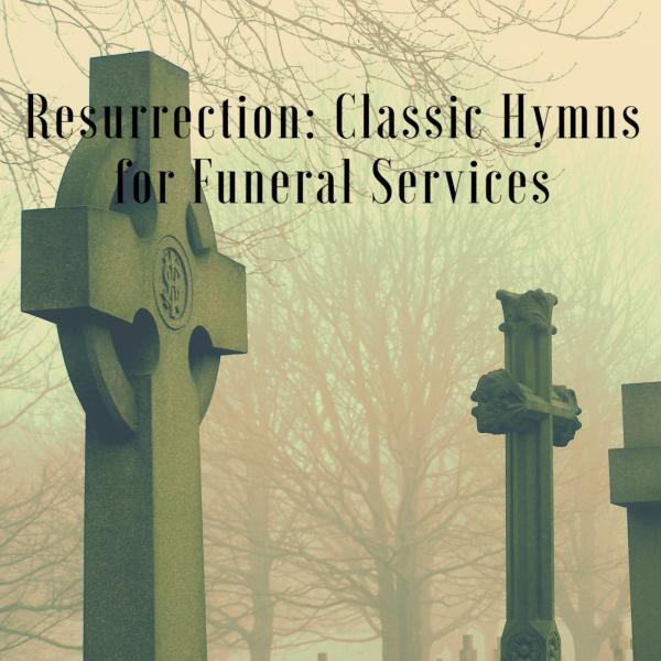 Постер альбома Resurrection (Classic Hymns for Funeral Services)