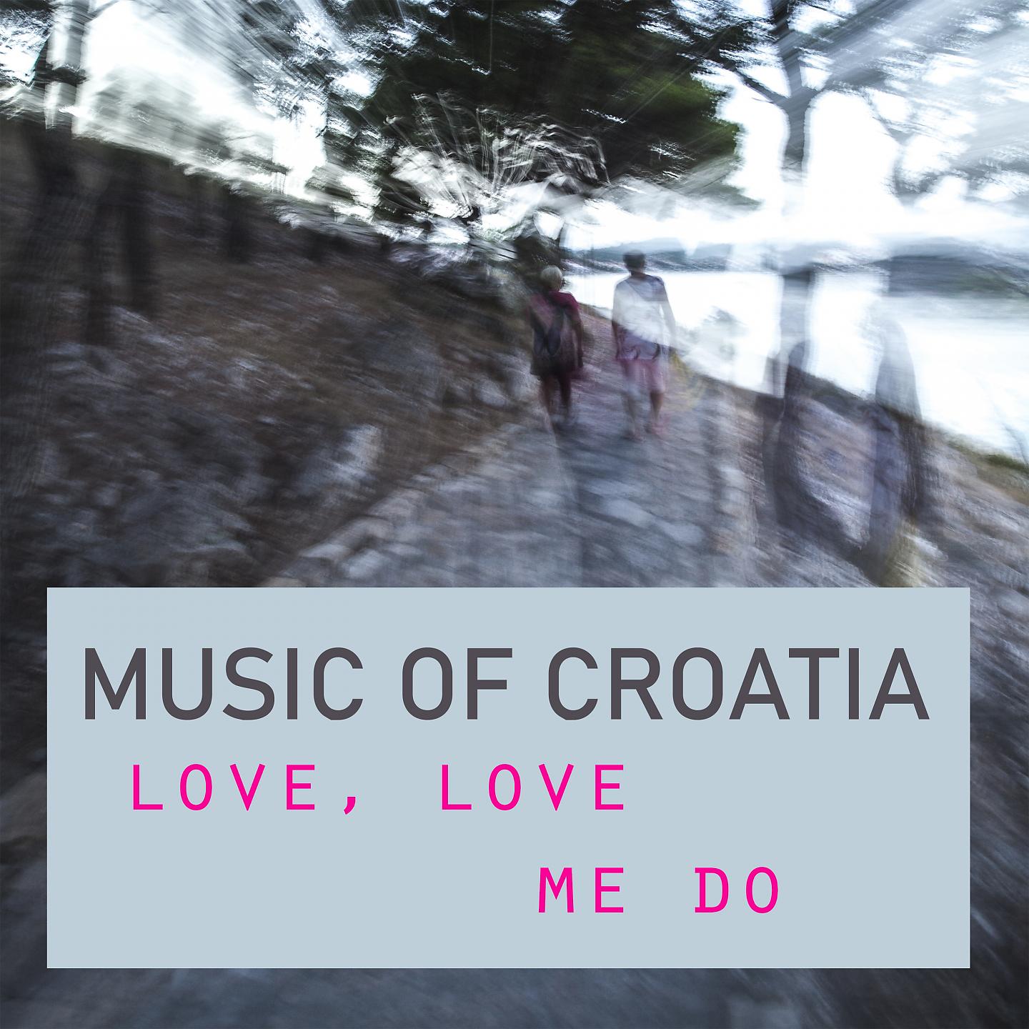 Постер альбома Music of Croatia - Love, Love Me Do