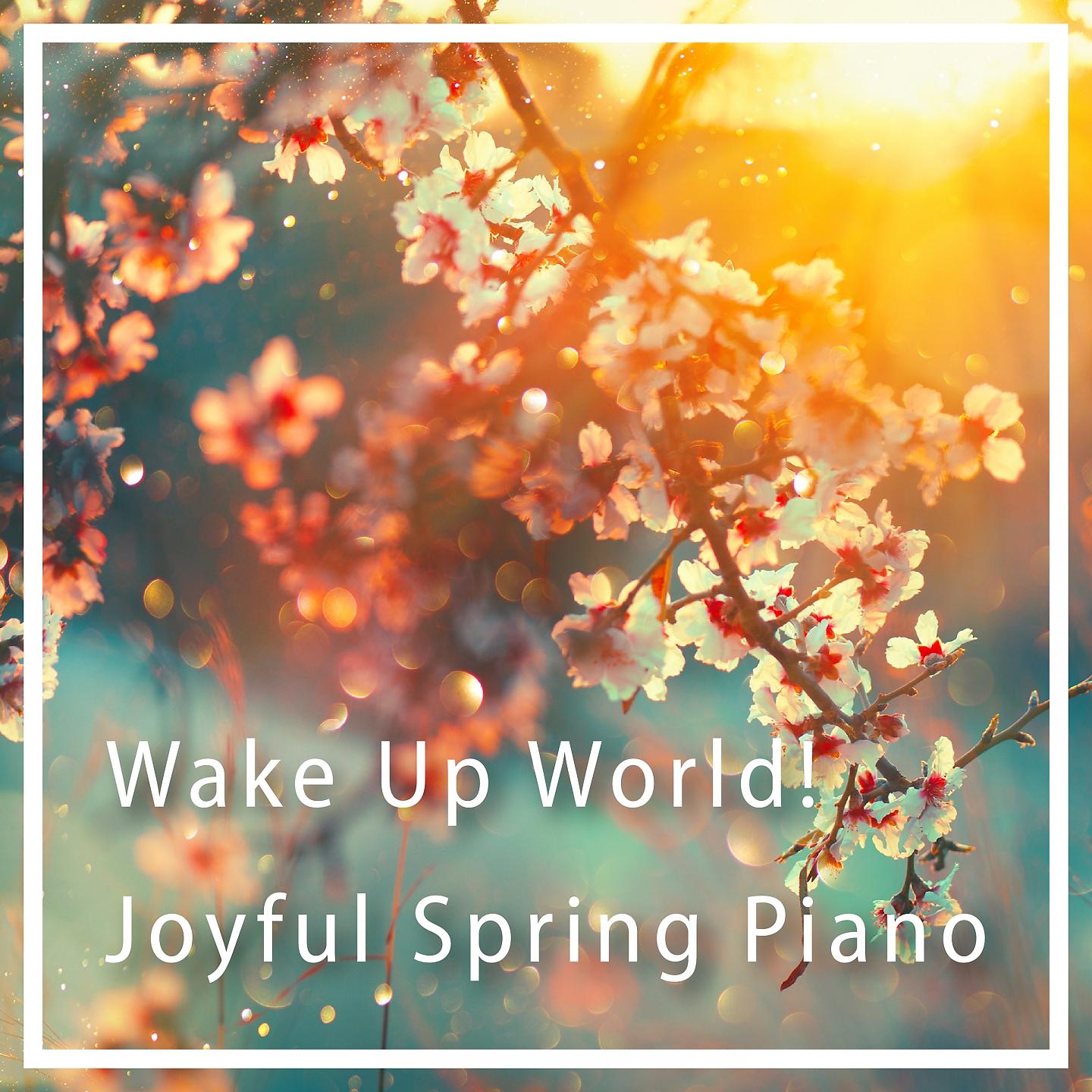 Постер альбома Wake up World! - Joyful Spring Piano