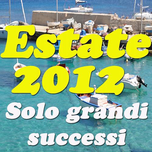 Постер альбома Estate 2012! Solo Grandi Successi