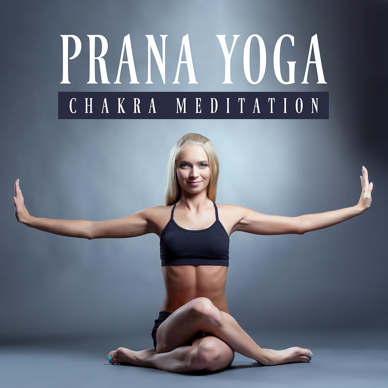 Постер альбома Prana Yoga: Chakra Meditation, Zen Time, Relaxation Music, Massage Therapy, Mental Health, Reiki, Body Balance