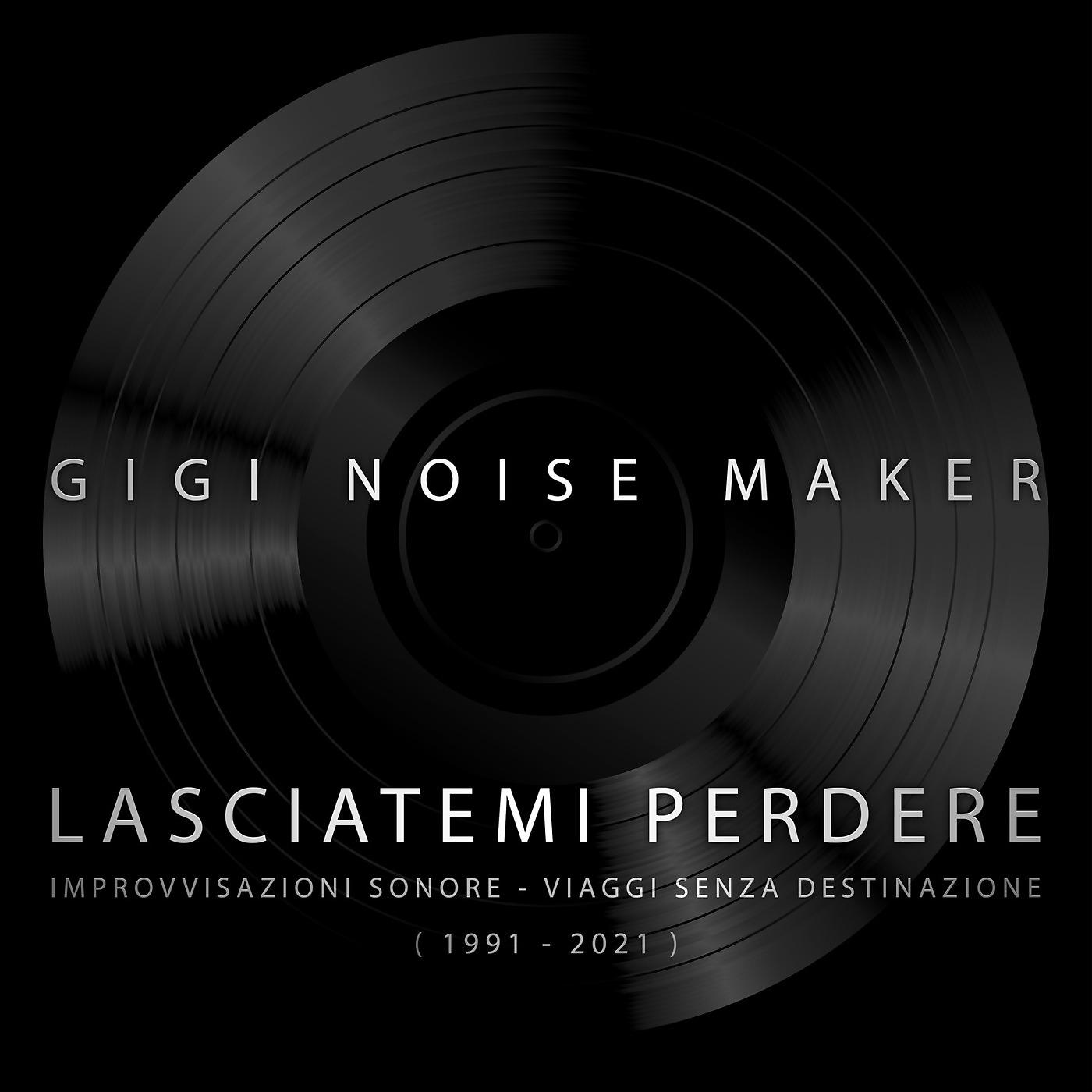 Постер альбома Lasciatemi Perdere - Improvvisazioni Sonore - Viaggi Senza Destinazione ( 1991 - 2021 )