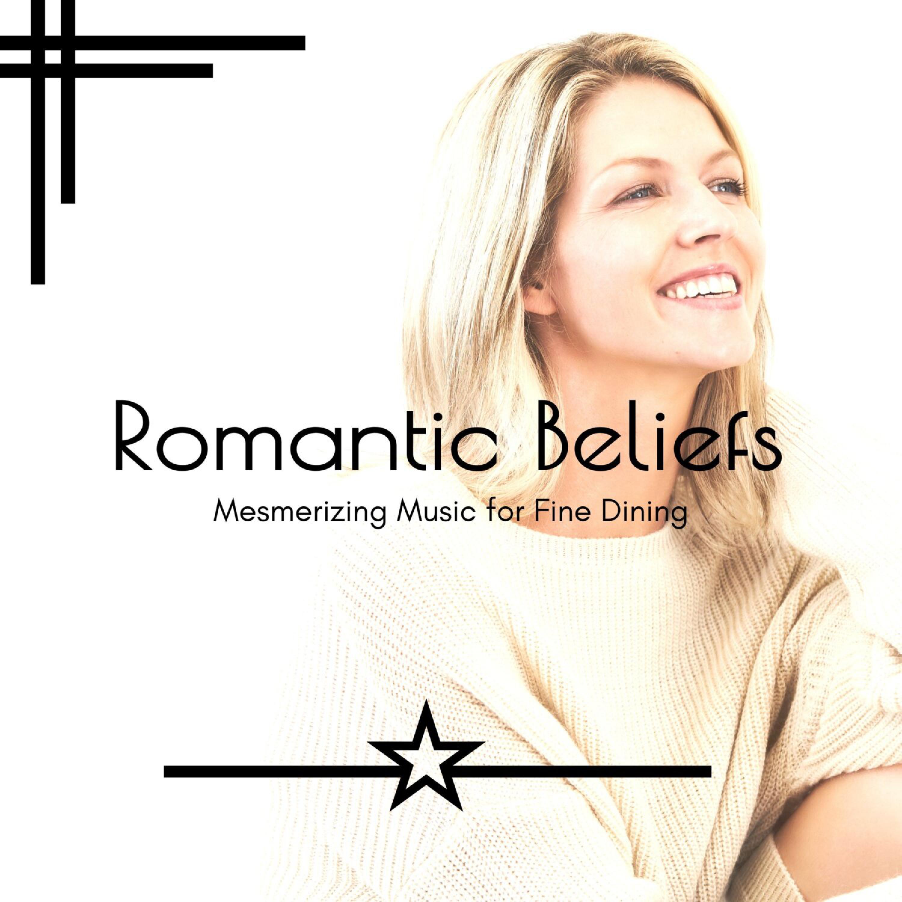 Постер альбома Romantic Beliefs - Mesmerizing Music for Fine Dining