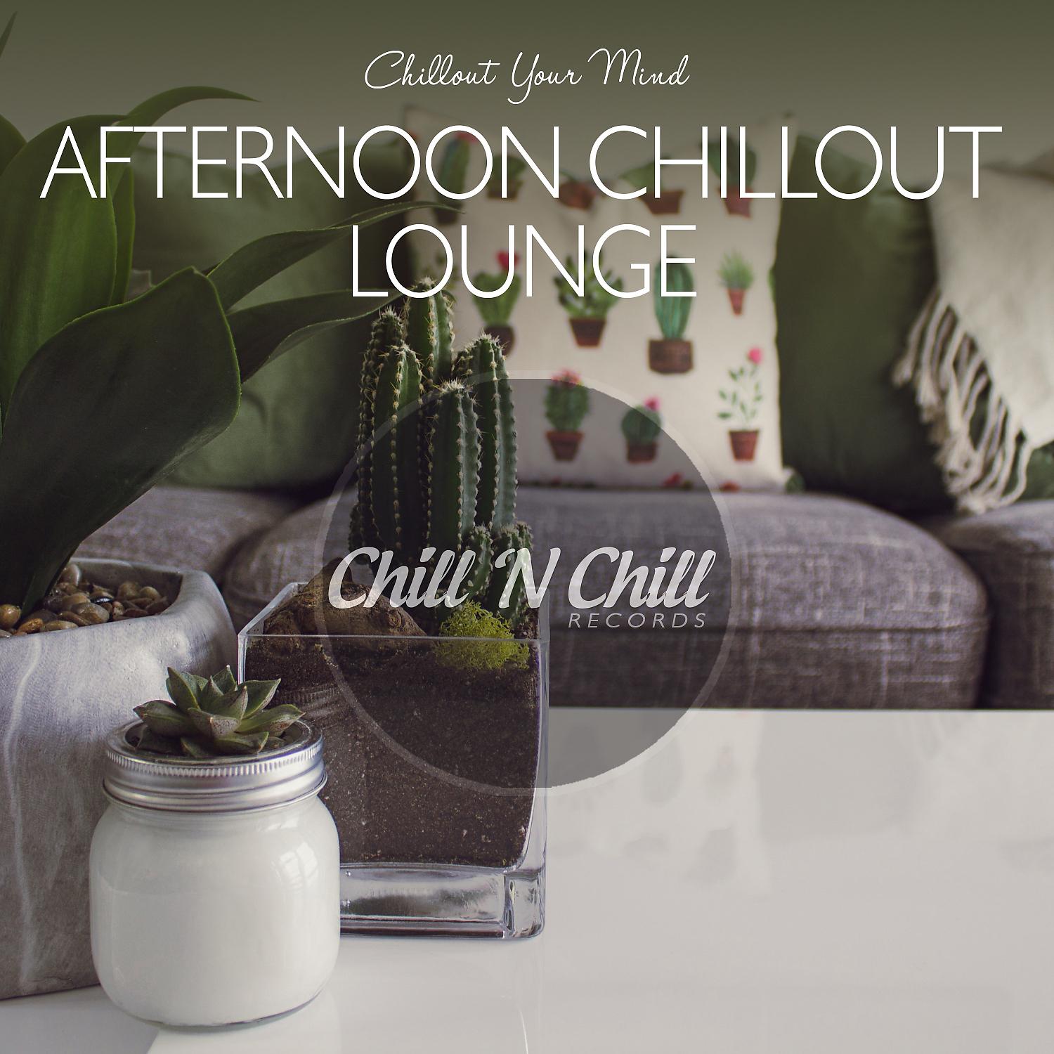 Постер альбома Afternoon Chillout Lounge: Chillout Your Mind