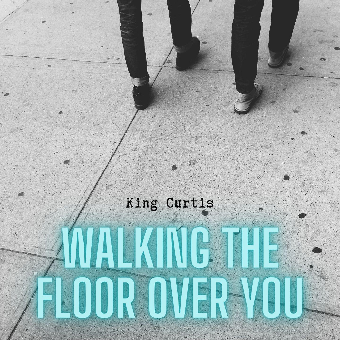 Постер альбома Walking The Floor Over You - King Curtis