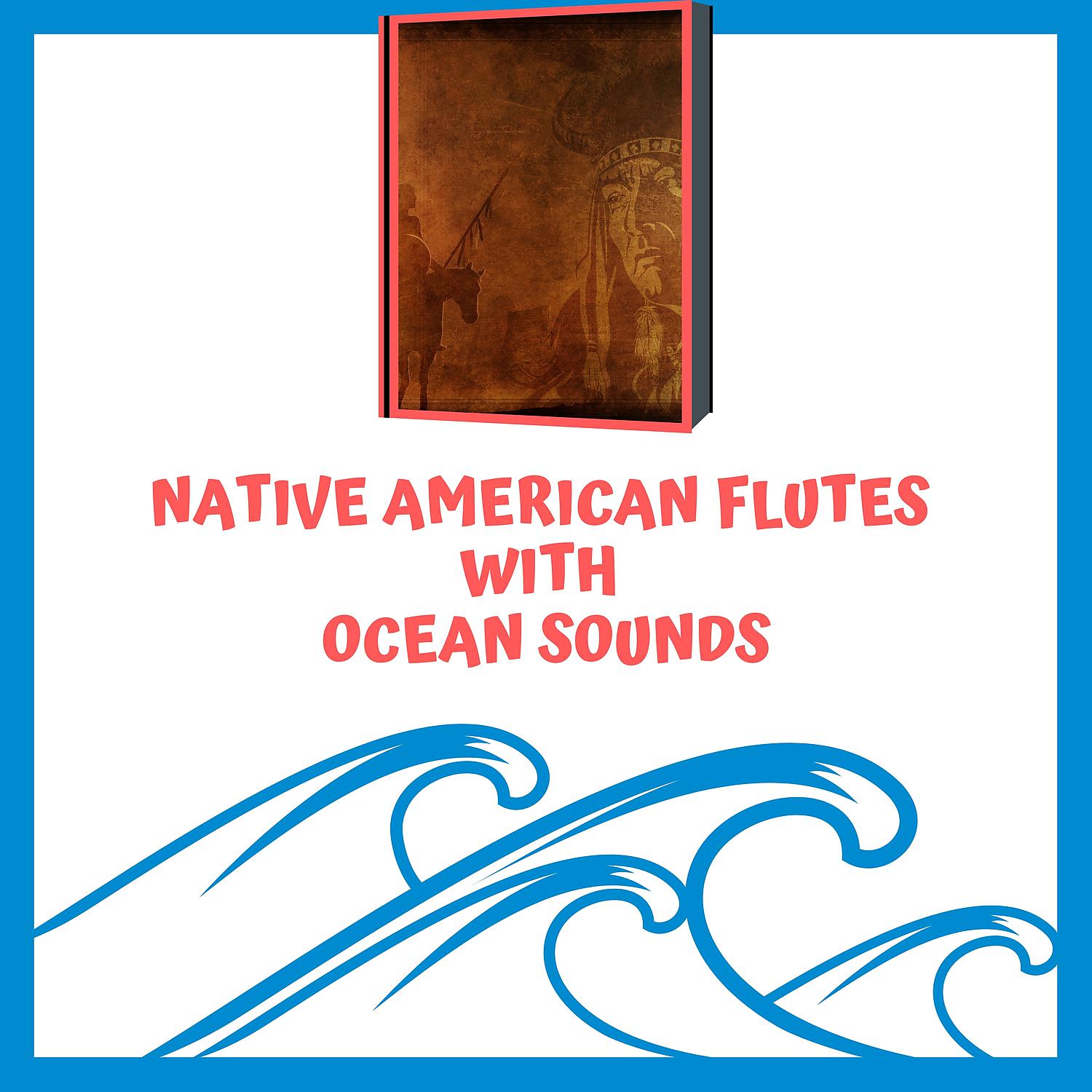 Постер альбома Native American Flutes with Ocean Sounds