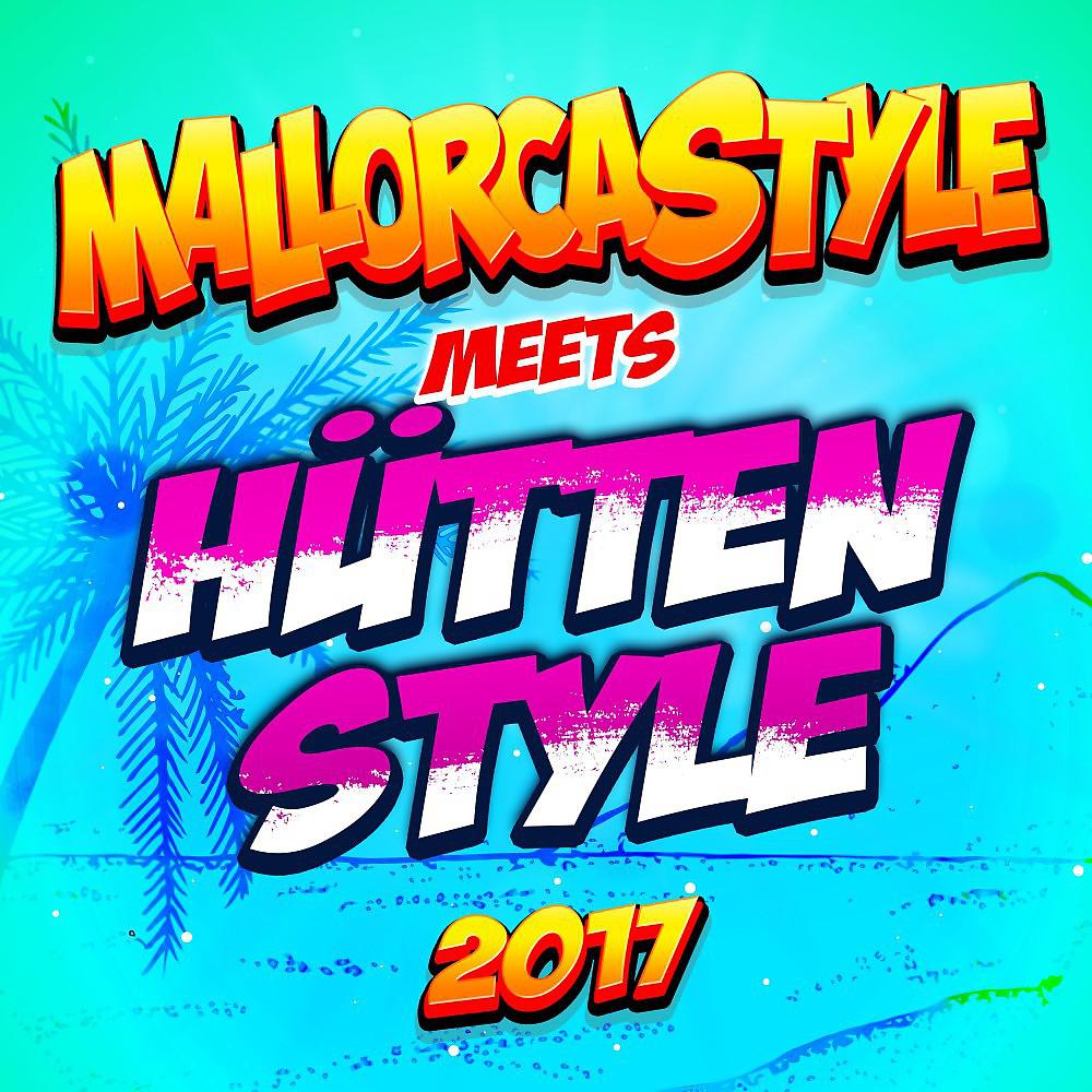 Постер альбома Mallorcastyle meets Hüttenstyle 2017 - Party Schlager Hits vom Apres Ski bis Karneval nach Mallorca und zum Oktoberfest