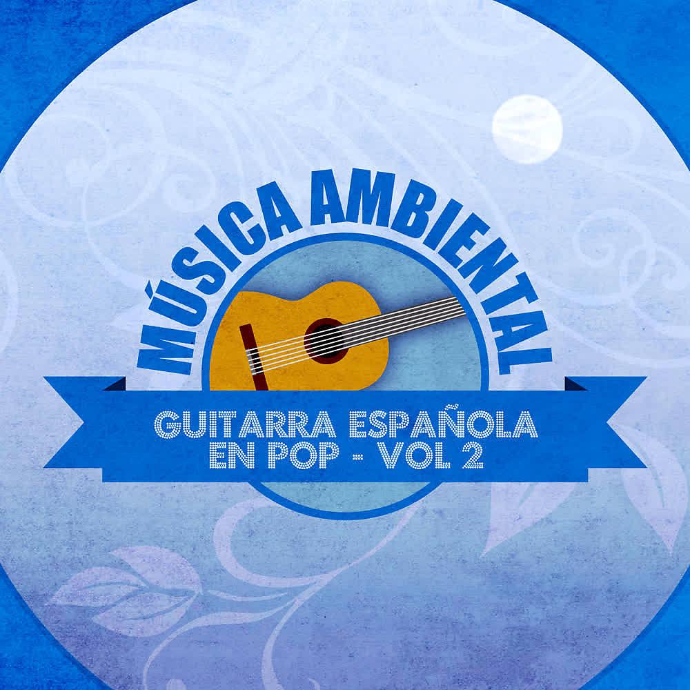 Постер альбома Música Ambiental Guitarra Española en Pop (Volumen 2)