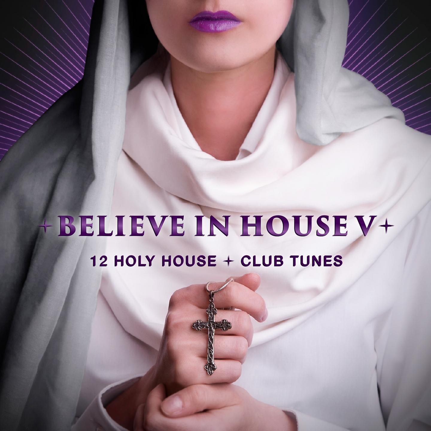 Постер альбома Believe in House 5 - 12 Holy House & Club Tunes