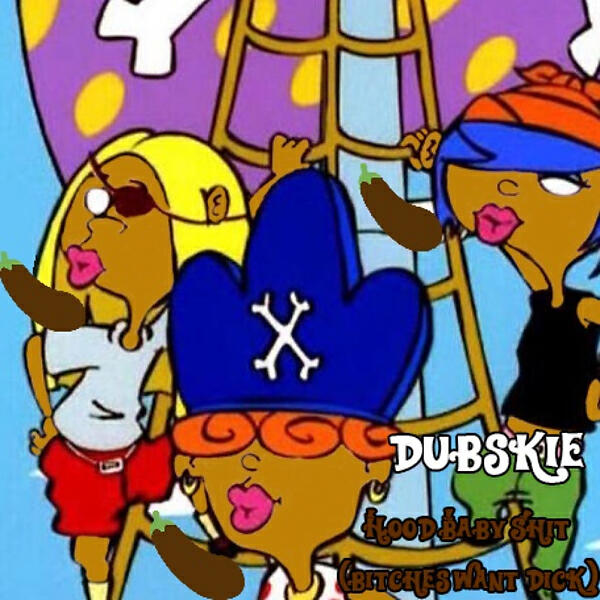 Dubskie - Hood Baby Shit (Bitches Want Dick)