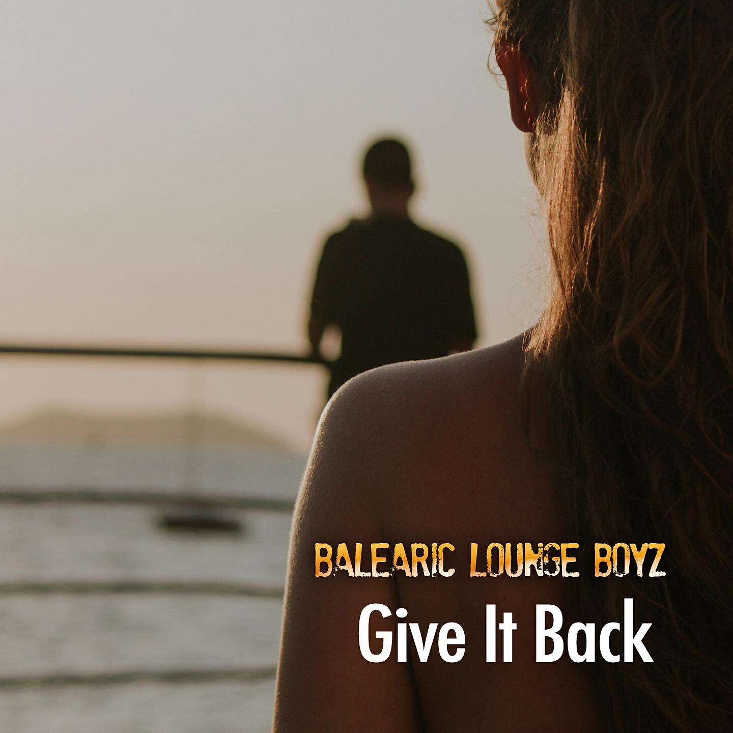 Balearic Lounge Boyz - Give It Back (Ibiza Chill Radio Edit)